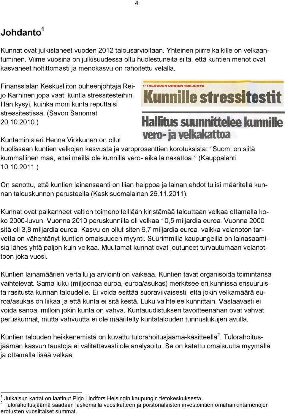 Finanssialan Keskusliiton puheenjohtaja Reijo Karhinen jopa vaati kuntia stressitesteihin. Hän kysyi, kuinka moni kunta reputtaisi stressitestissä. (Savon Sanomat 20.10.2010.