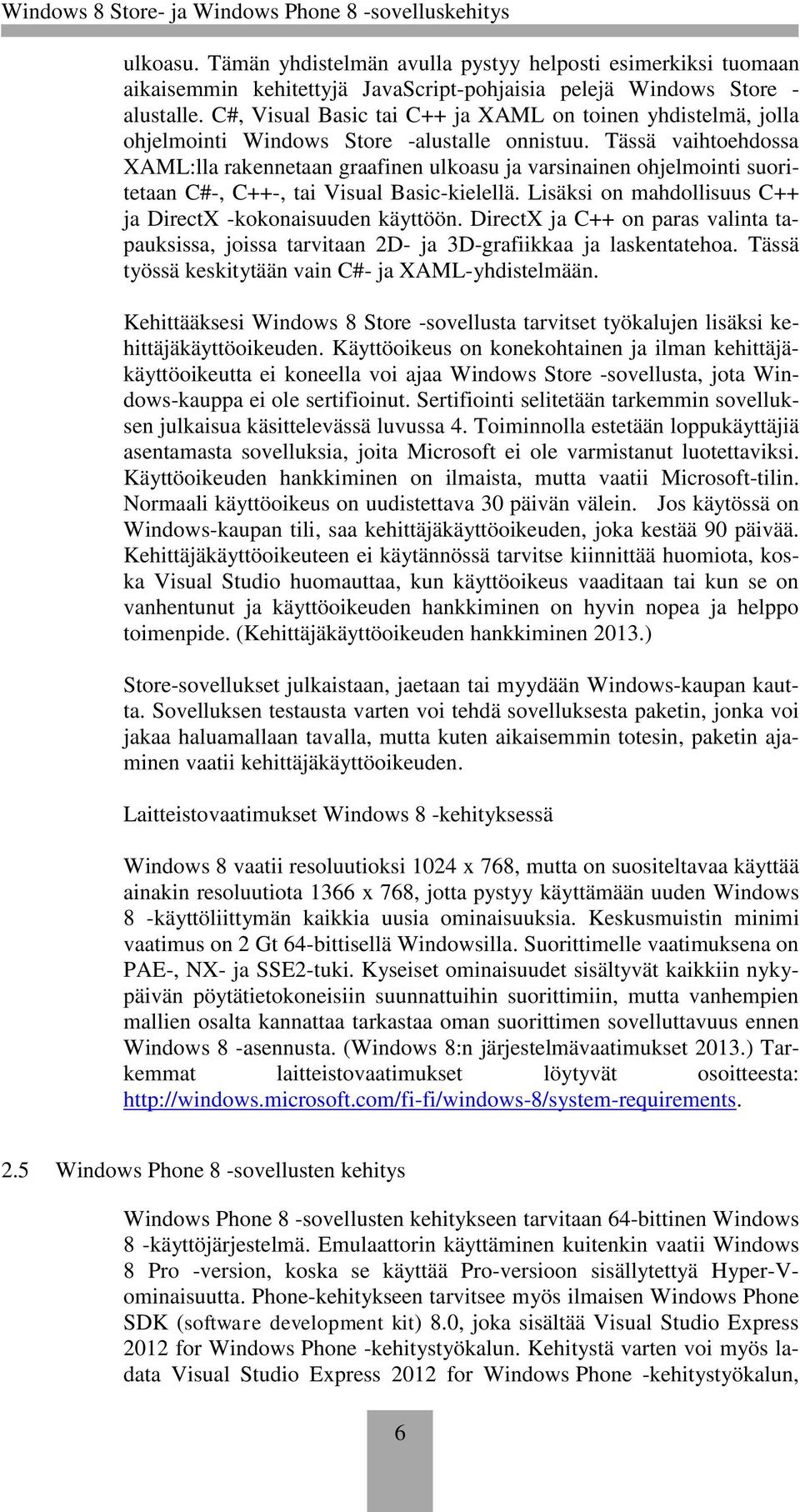 Tässä vaihtoehdossa XAML:lla rakennetaan graafinen ulkoasu ja varsinainen ohjelmointi suoritetaan C#-, C++-, tai Visual Basic-kielellä. Lisäksi on mahdollisuus C++ ja DirectX -kokonaisuuden käyttöön.