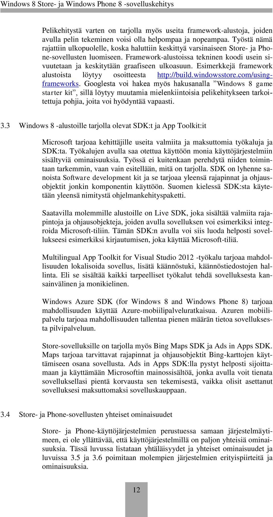 Framework-alustoissa tekninen koodi usein sivuutetaan ja keskitytään graafiseen ulkoasuun. Esimerkkejä framework alustoista löytyy osoitteesta http://build.windowsstore.com/usingframeworks.