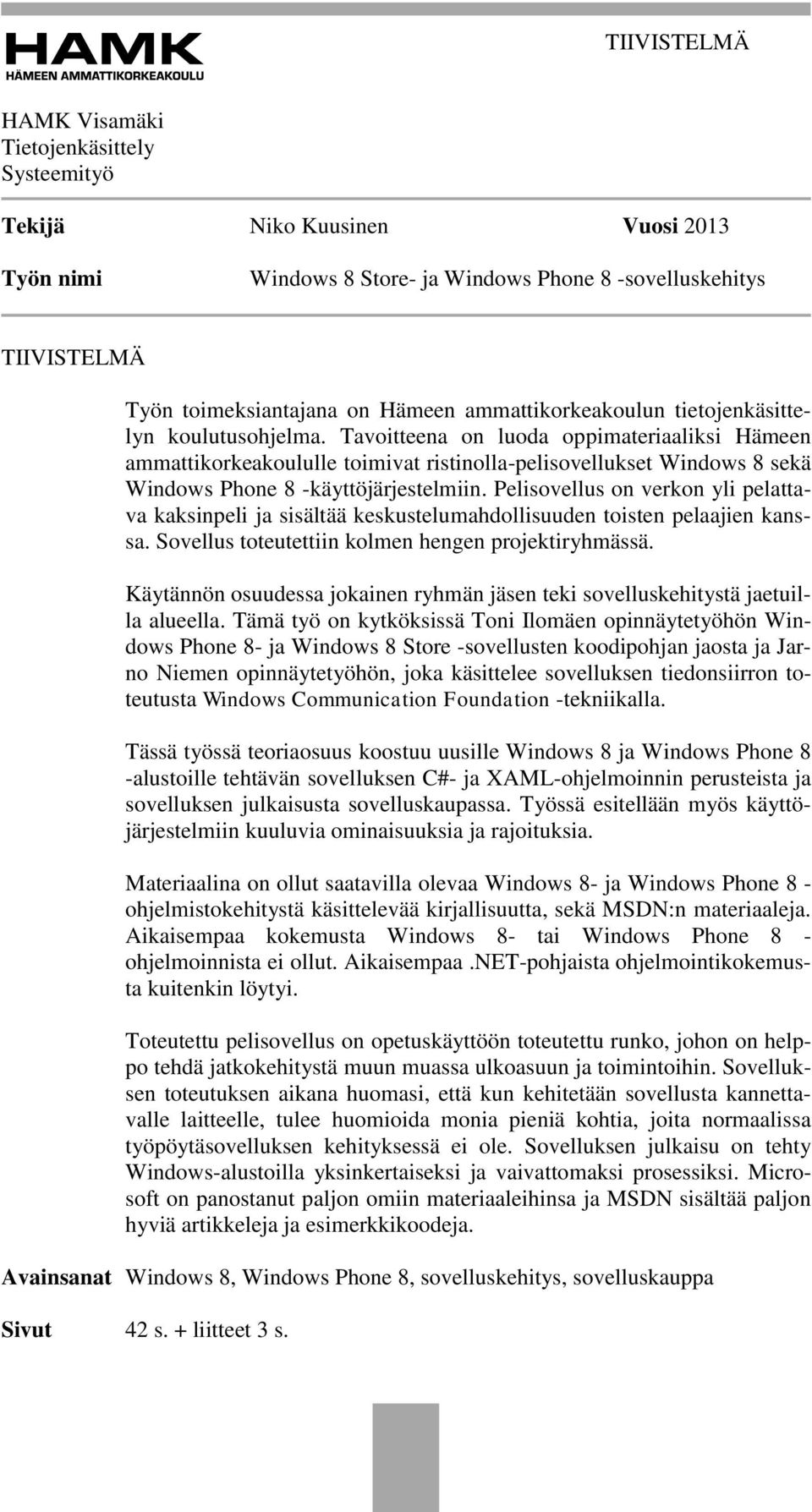 Tavoitteena on luoda oppimateriaaliksi Hämeen ammattikorkeakoululle toimivat ristinolla-pelisovellukset Windows 8 sekä Windows Phone 8 -käyttöjärjestelmiin.