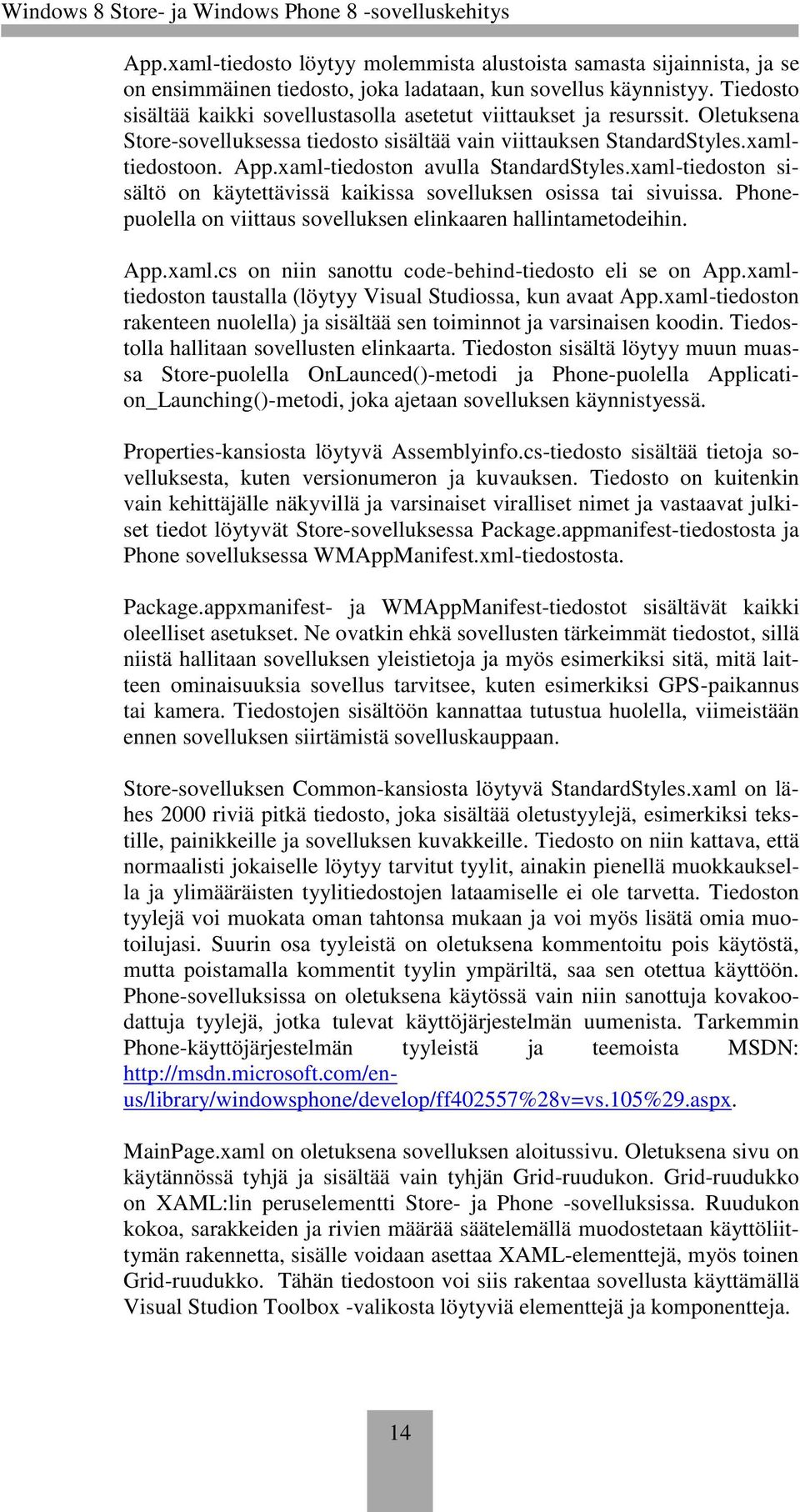 xaml-tiedoston avulla StandardStyles.xaml-tiedoston sisältö on käytettävissä kaikissa sovelluksen osissa tai sivuissa. Phonepuolella on viittaus sovelluksen elinkaaren hallintametodeihin. App.xaml.cs on niin sanottu code-behind-tiedosto eli se on App.