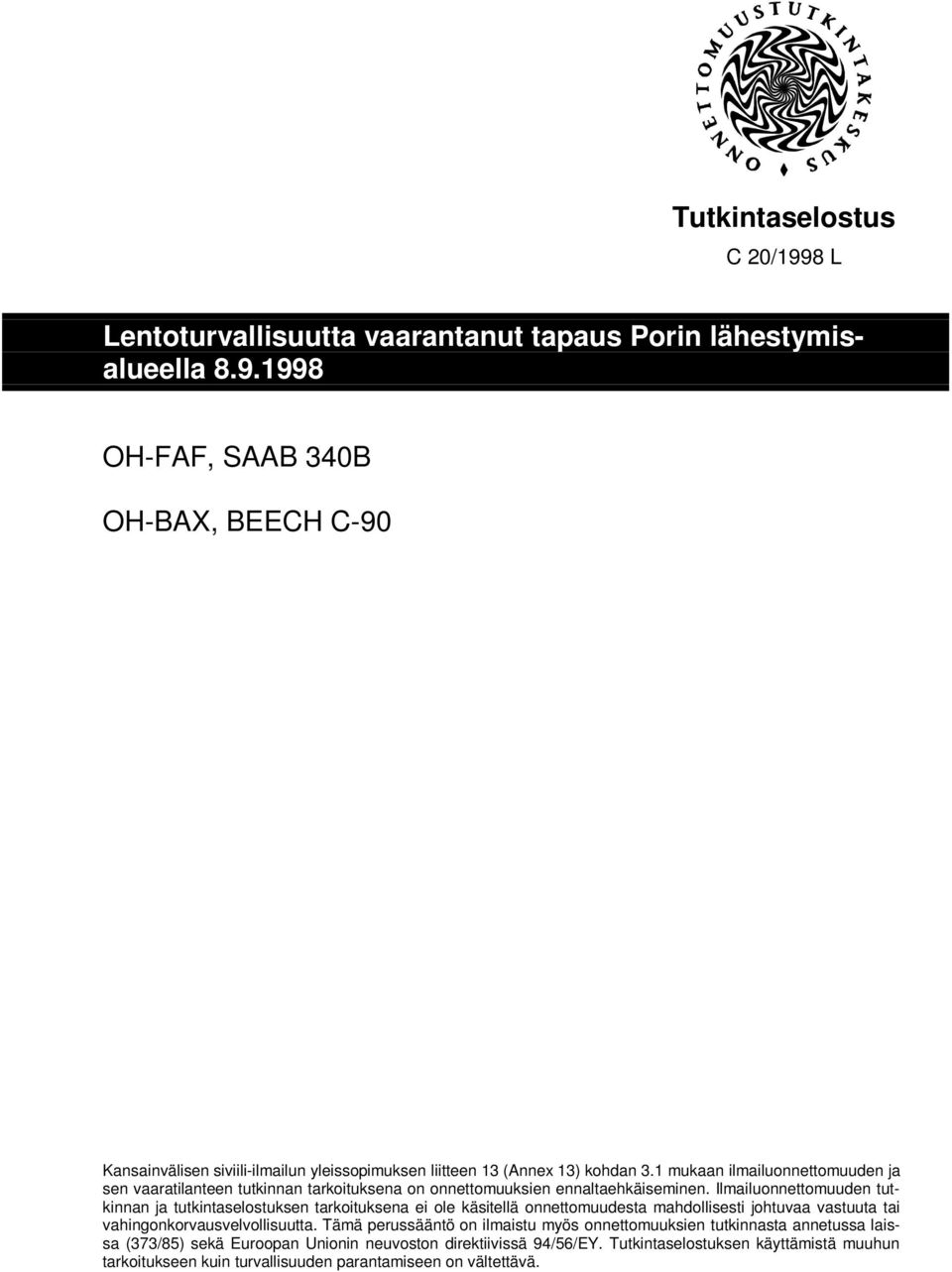 Ilmailuonnettomuuden tutkinnan ja tutkintaselostuksen tarkoituksena ei ole käsitellä onnettomuudesta mahdollisesti johtuvaa vastuuta tai vahingonkorvausvelvollisuutta.