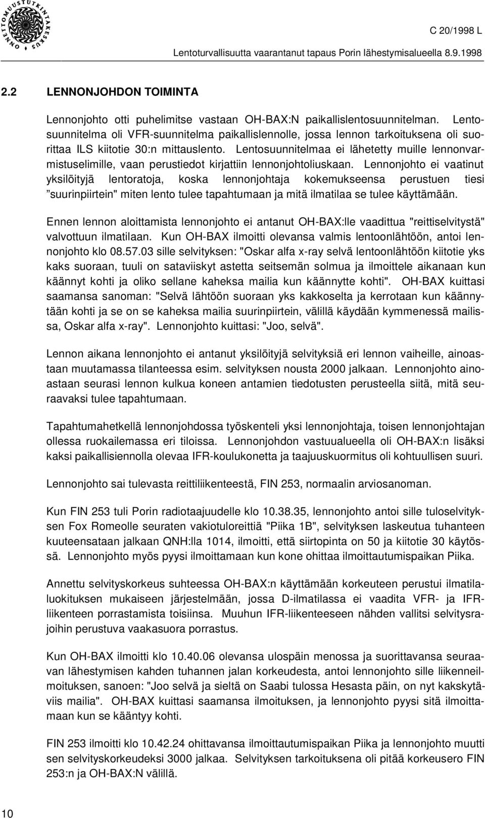 Lentosuunnitelmaa ei lähetetty muille lennonvarmistuselimille, vaan perustiedot kirjattiin lennonjohtoliuskaan.