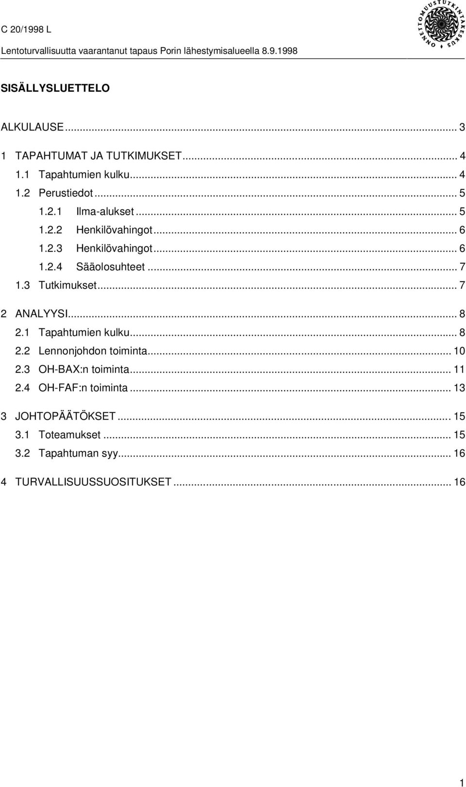 .. 8 2.1 Tapahtumien kulku... 8 2.2 Lennonjohdon toiminta... 10 2.3 OH-BAX:n toiminta... 11 2.4 OH-FAF:n toiminta.