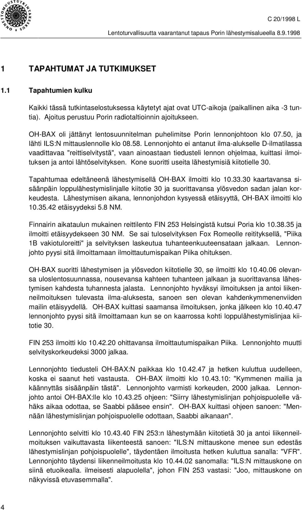 Lennonjohto ei antanut ilma-alukselle D-ilmatilassa vaadittavaa "reittiselvitystä", vaan ainoastaan tiedusteli lennon ohjelmaa, kuittasi ilmoituksen ja antoi lähtöselvityksen.