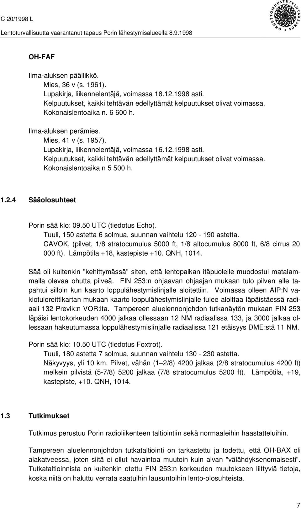 Kokonaislentoaika n 5 500 h. 1.2.4 Sääolosuhteet Porin sää klo: 09.50 UTC (tiedotus Echo). Tuuli, 150 astetta 6 solmua, suunnan vaihtelu 120-190 astetta.