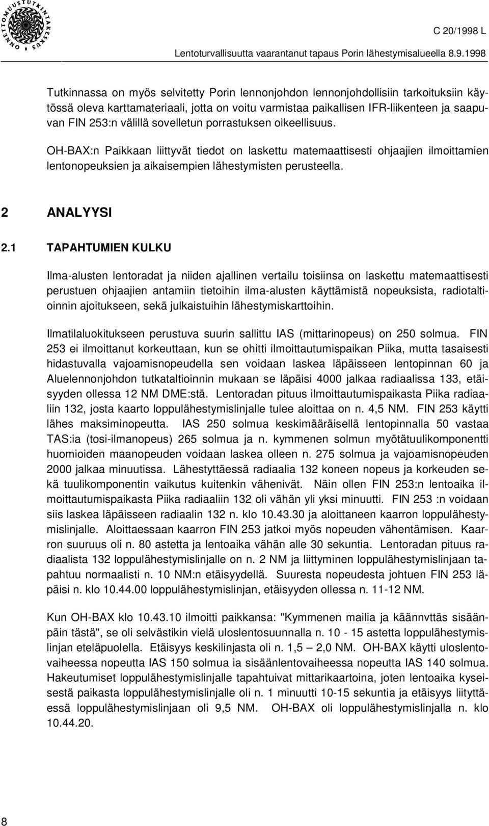 1 TAPAHTUMIEN KULKU Ilma-alusten lentoradat ja niiden ajallinen vertailu toisiinsa on laskettu matemaattisesti perustuen ohjaajien antamiin tietoihin ilma-alusten käyttämistä nopeuksista,