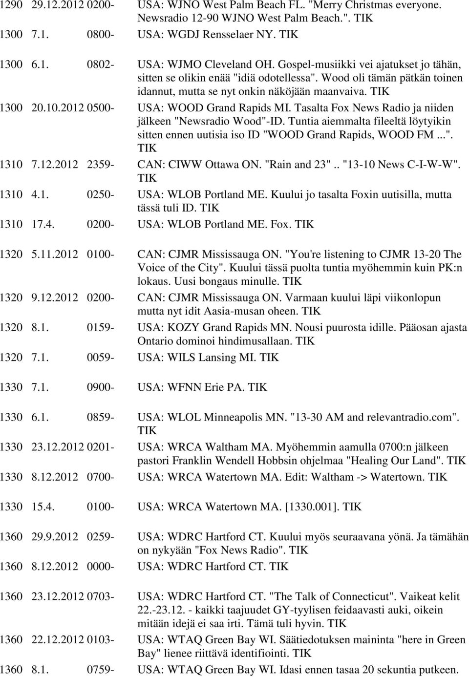 2012 0500- USA: WOOD Grand Rapids MI. Tasalta Fox News Radio ja niiden jälkeen "Newsradio Wood"-ID. Tuntia aiemmalta fileeltä löytyikin sitten ennen uutisia iso ID "WOOD Grand Rapids, WOOD FM...". 1310 7.