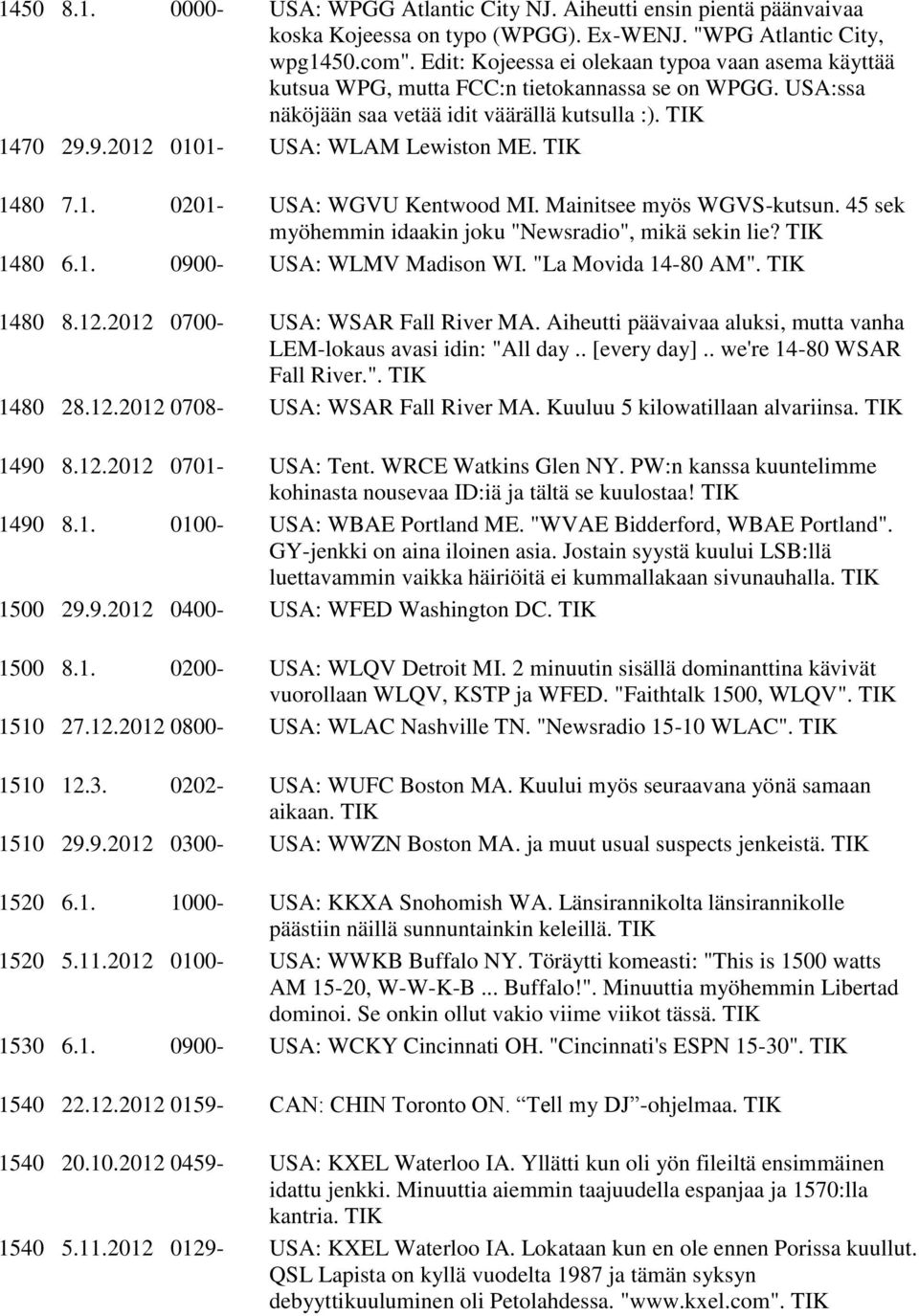 1480 7.1. 0201- USA: WGVU Kentwood MI. Mainitsee myös WGVS-kutsun. 45 sek myöhemmin idaakin joku "Newsradio", mikä sekin lie? 1480 6.1. 0900- USA: WLMV Madison WI. "La Movida 14-80 AM". 1480 8.12.