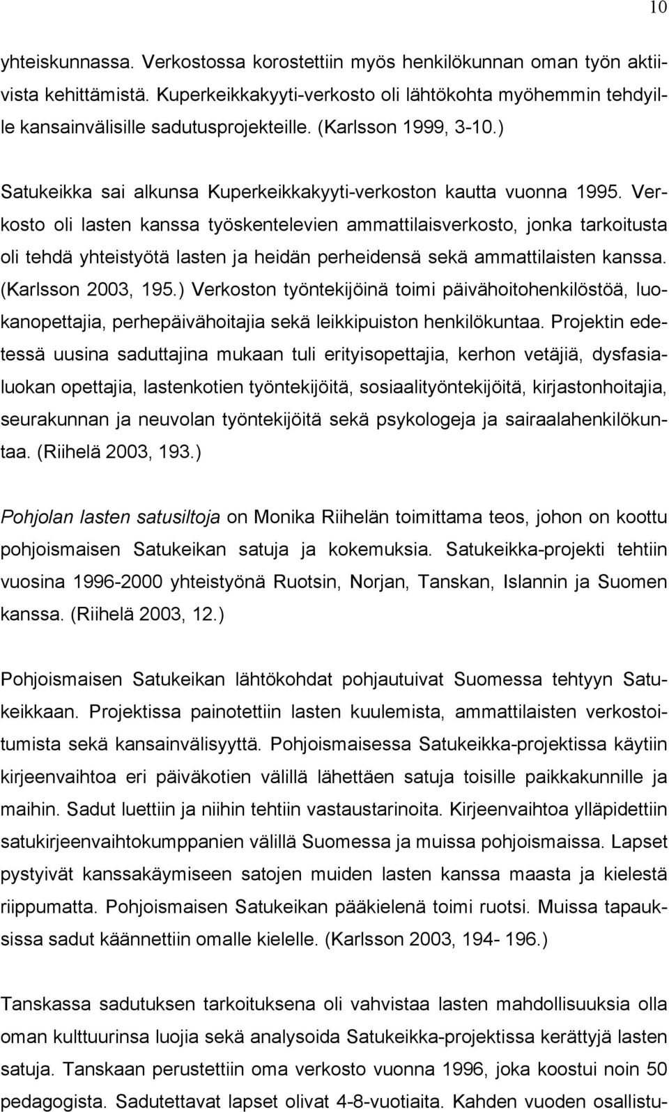 Verkosto oli lasten kanssa työskentelevien ammattilaisverkosto, jonka tarkoitusta oli tehdä yhteistyötä lasten ja heidän perheidensä sekä ammattilaisten kanssa. (Karlsson 2003, 195.