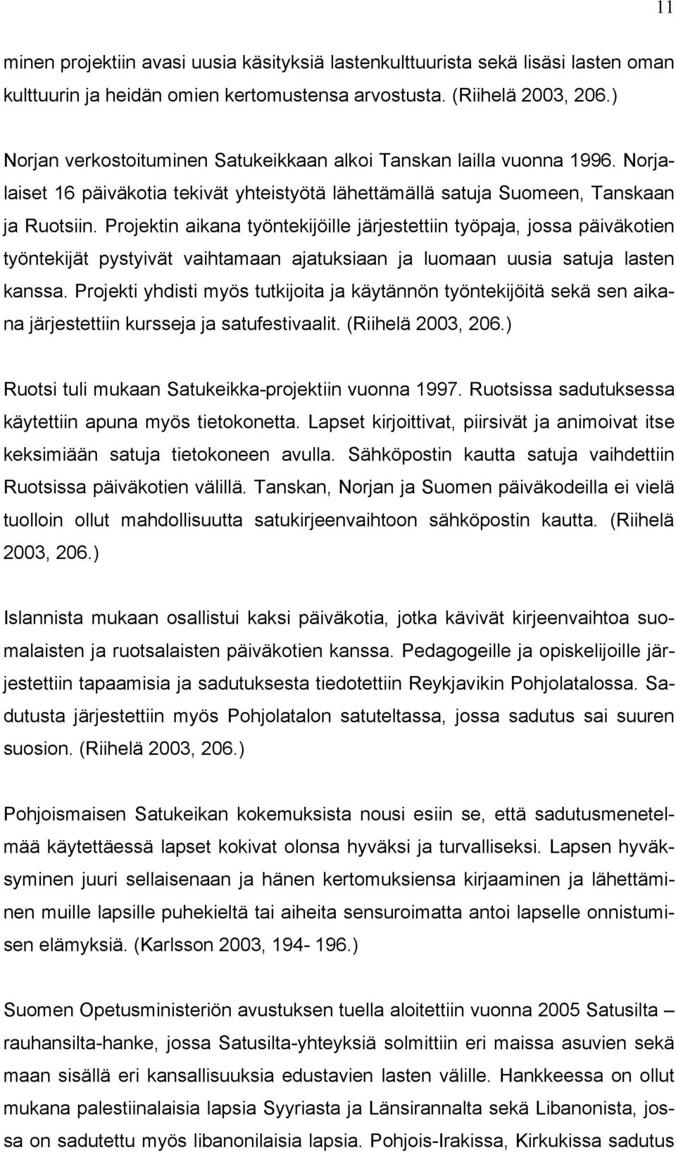 Projektin aikana työntekijöille järjestettiin työpaja, jossa päiväkotien työntekijät pystyivät vaihtamaan ajatuksiaan ja luomaan uusia satuja lasten kanssa.