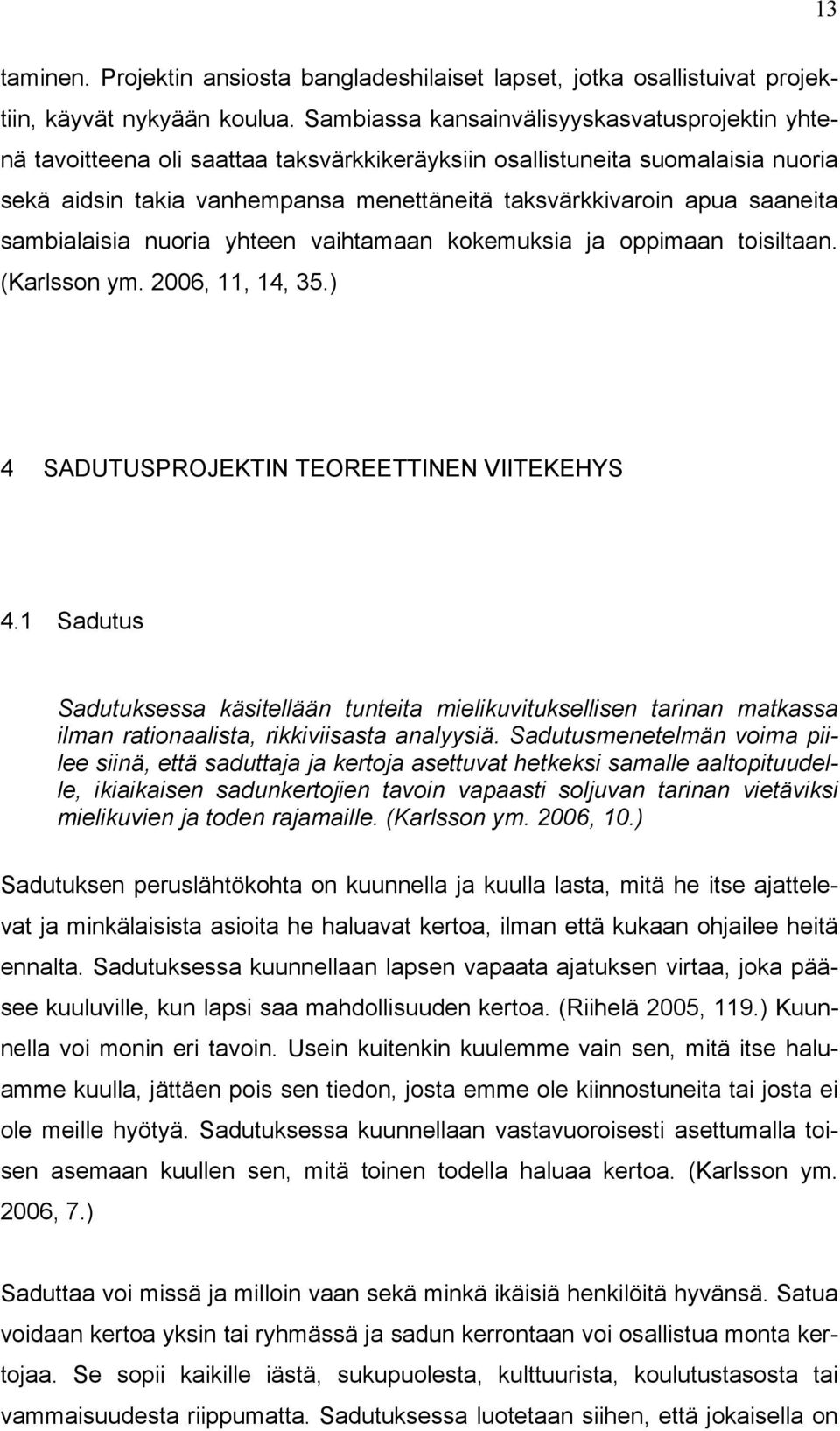 saaneita sambialaisia nuoria yhteen vaihtamaan kokemuksia ja oppimaan toisiltaan. (Karlsson ym. 2006, 11, 14, 35.) 4 SADUTUSPROJEKTIN TEOREETTINEN VIITEKEHYS 4.