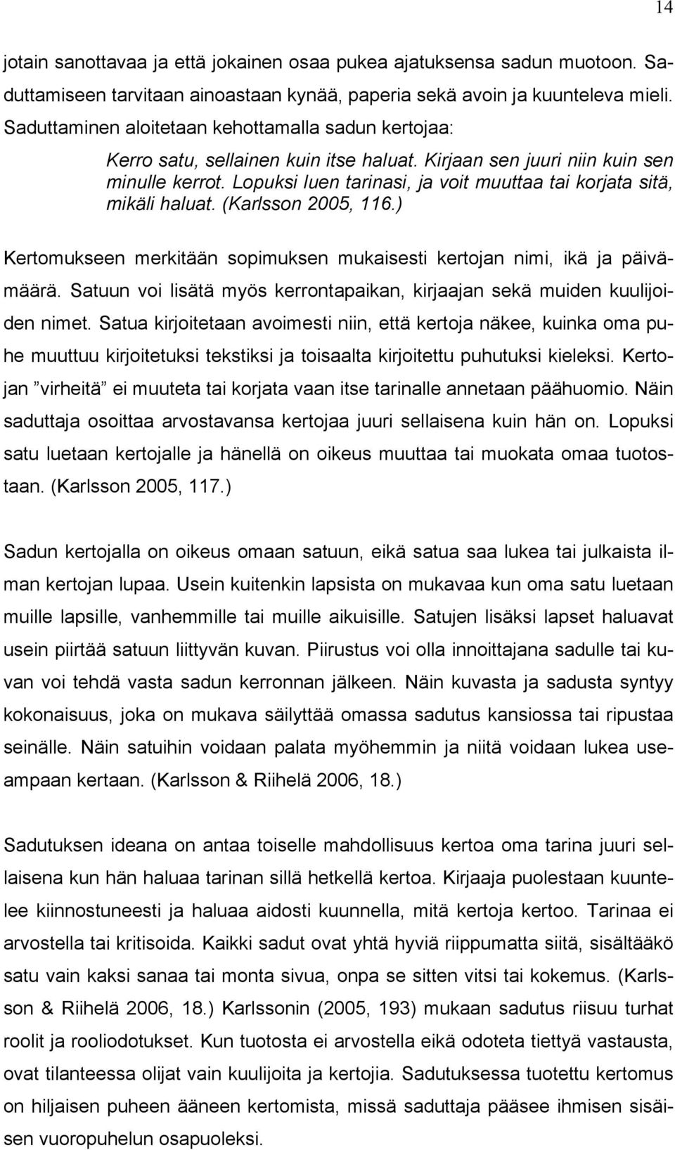 Lopuksi luen tarinasi, ja voit muuttaa tai korjata sitä, mikäli haluat. (Karlsson 2005, 116.) Kertomukseen merkitään sopimuksen mukaisesti kertojan nimi, ikä ja päivämäärä.