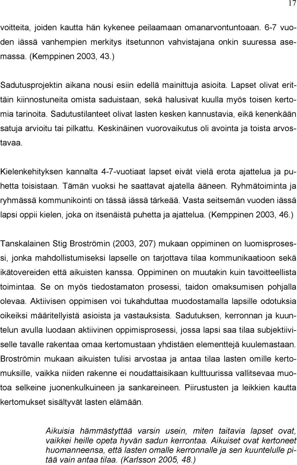 Sadutustilanteet olivat lasten kesken kannustavia, eikä kenenkään satuja arvioitu tai pilkattu. Keskinäinen vuorovaikutus oli avointa ja toista arvostavaa.