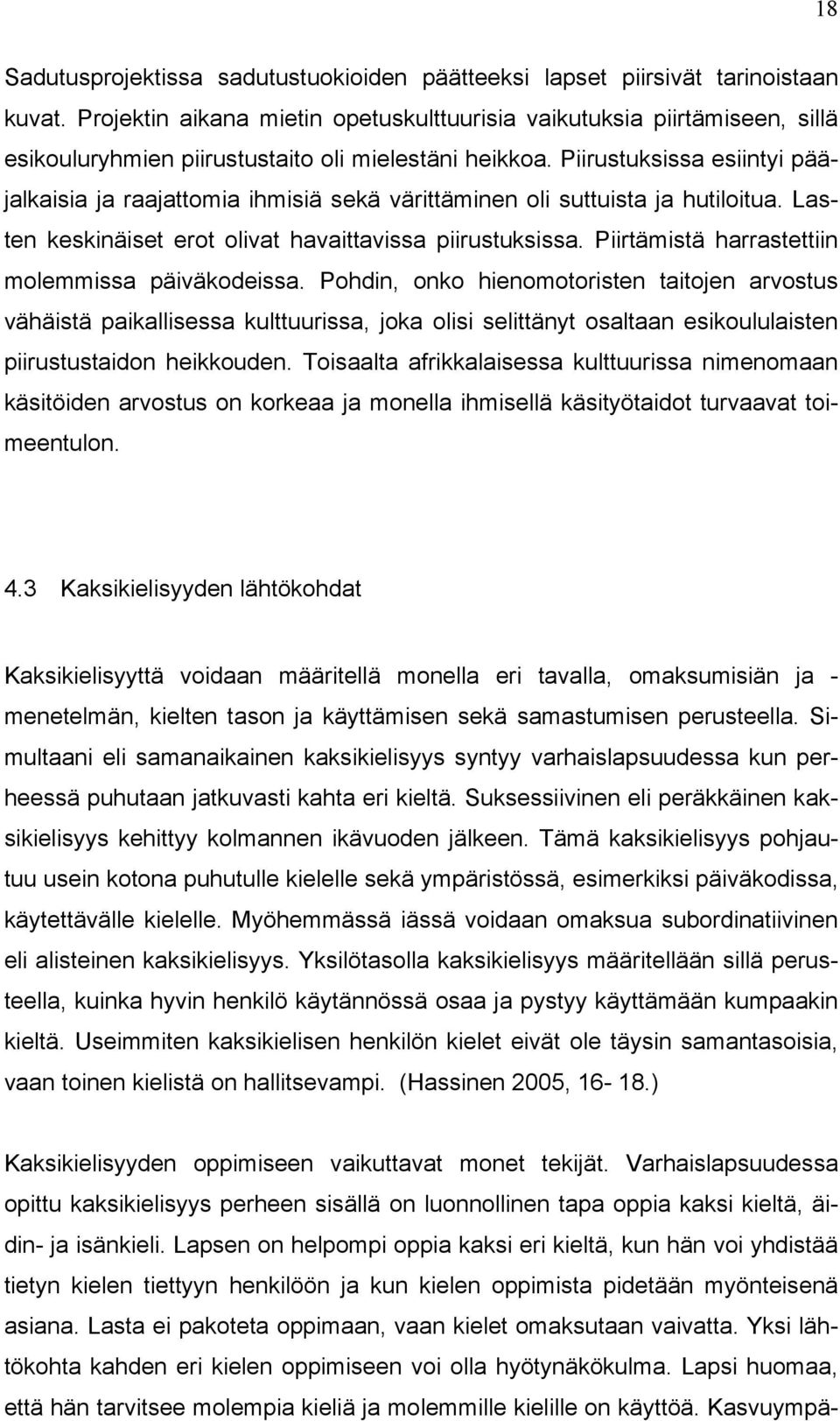 Piirustuksissa esiintyi pääjalkaisia ja raajattomia ihmisiä sekä värittäminen oli suttuista ja hutiloitua. Lasten keskinäiset erot olivat havaittavissa piirustuksissa.