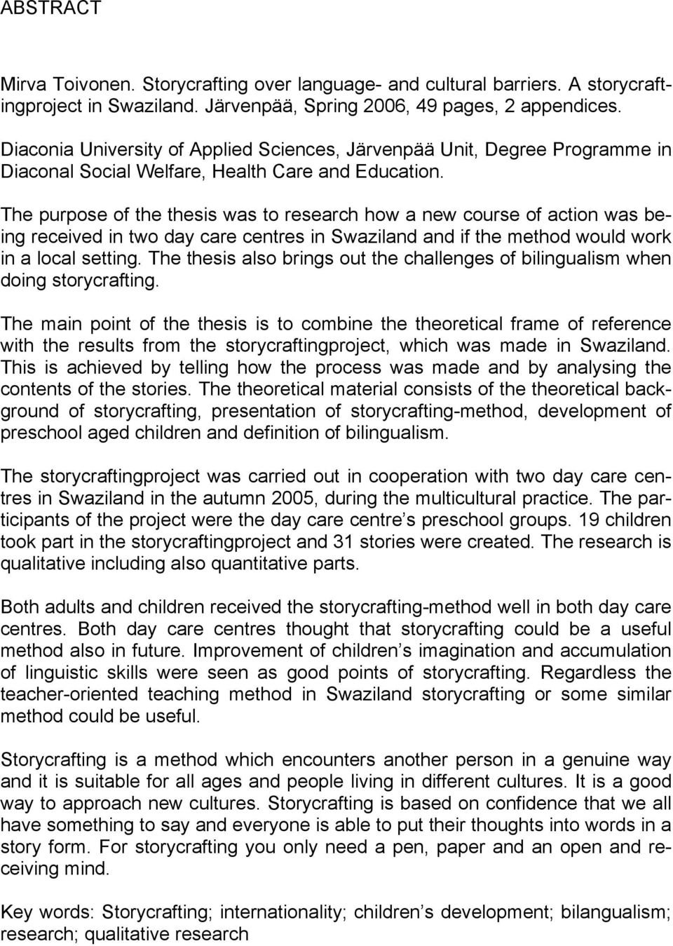 The purpose of the thesis was to research how a new course of action was being received in two day care centres in Swaziland and if the method would work in a local setting.