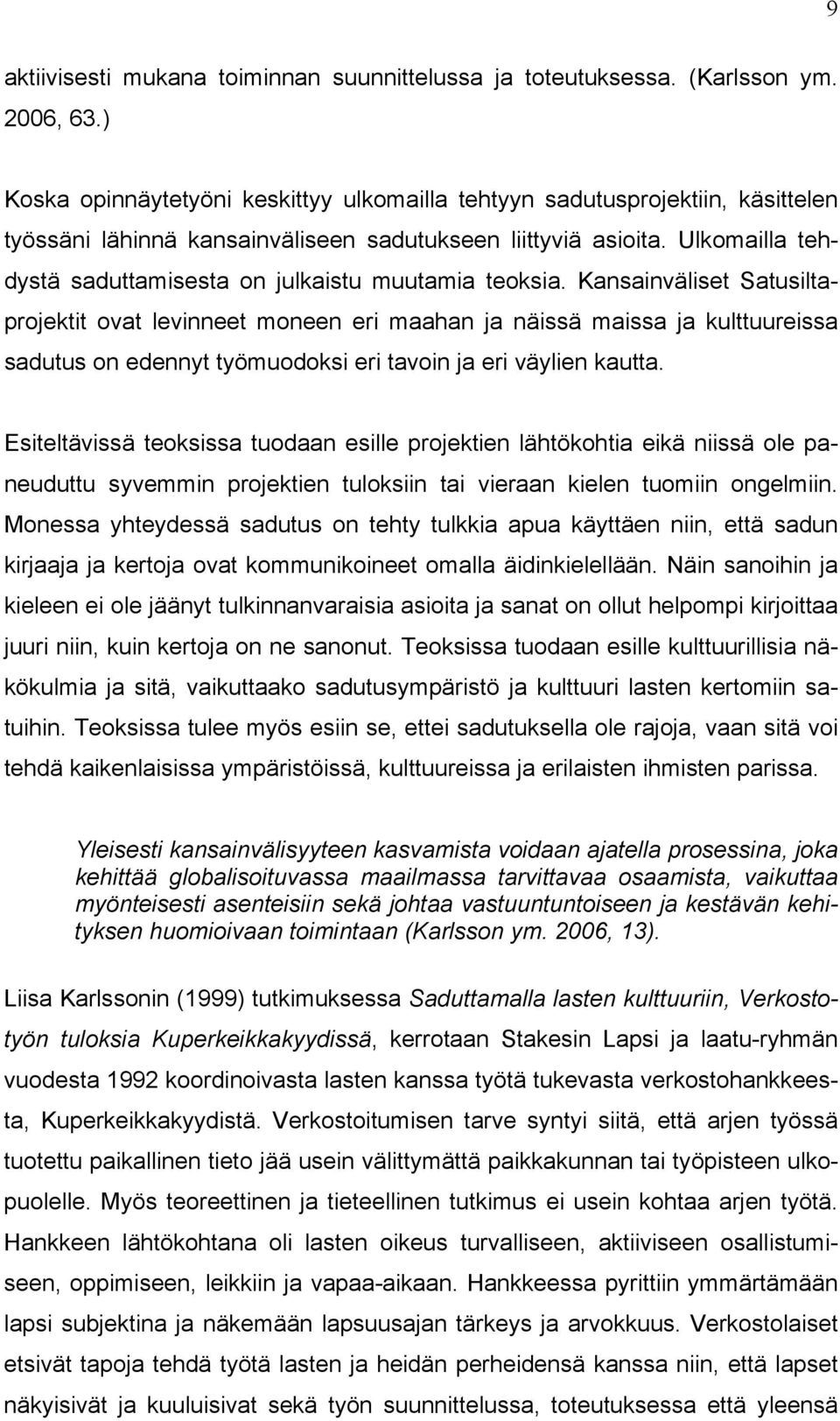 Ulkomailla tehdystä saduttamisesta on julkaistu muutamia teoksia.