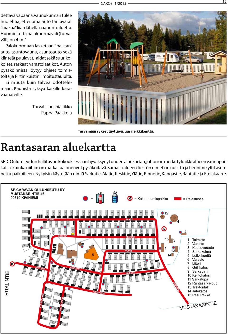 Auton pysäköinnistä löytyy ohjeet toimistolta ja Pirtin kuistin ilmoitustaululta. Ei muuta kuin talvea odottelemaan. Kaunista syksyä kaikille karavaanareille.