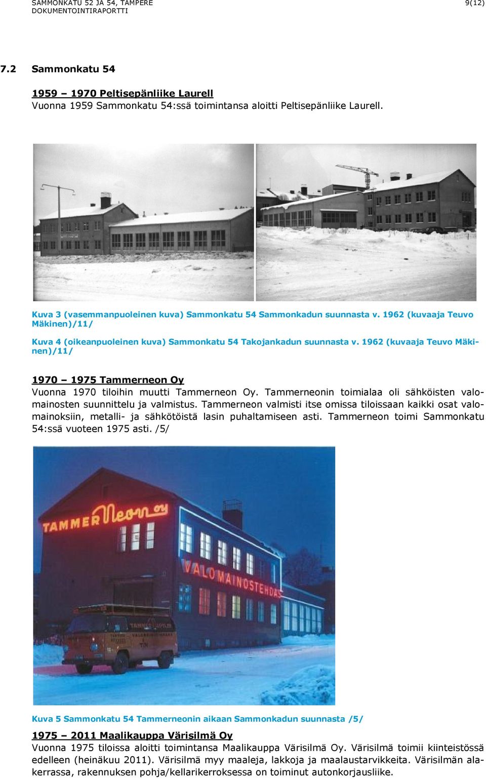 1962 (kuvaaja Teuvo Mäkinen)/11/ 1970 1975 Tammerneon Oy Vuonna 1970 tiloihin muutti Tammerneon Oy. Tammerneonin toimialaa oli sähköisten valomainosten suunnittelu ja valmistus.