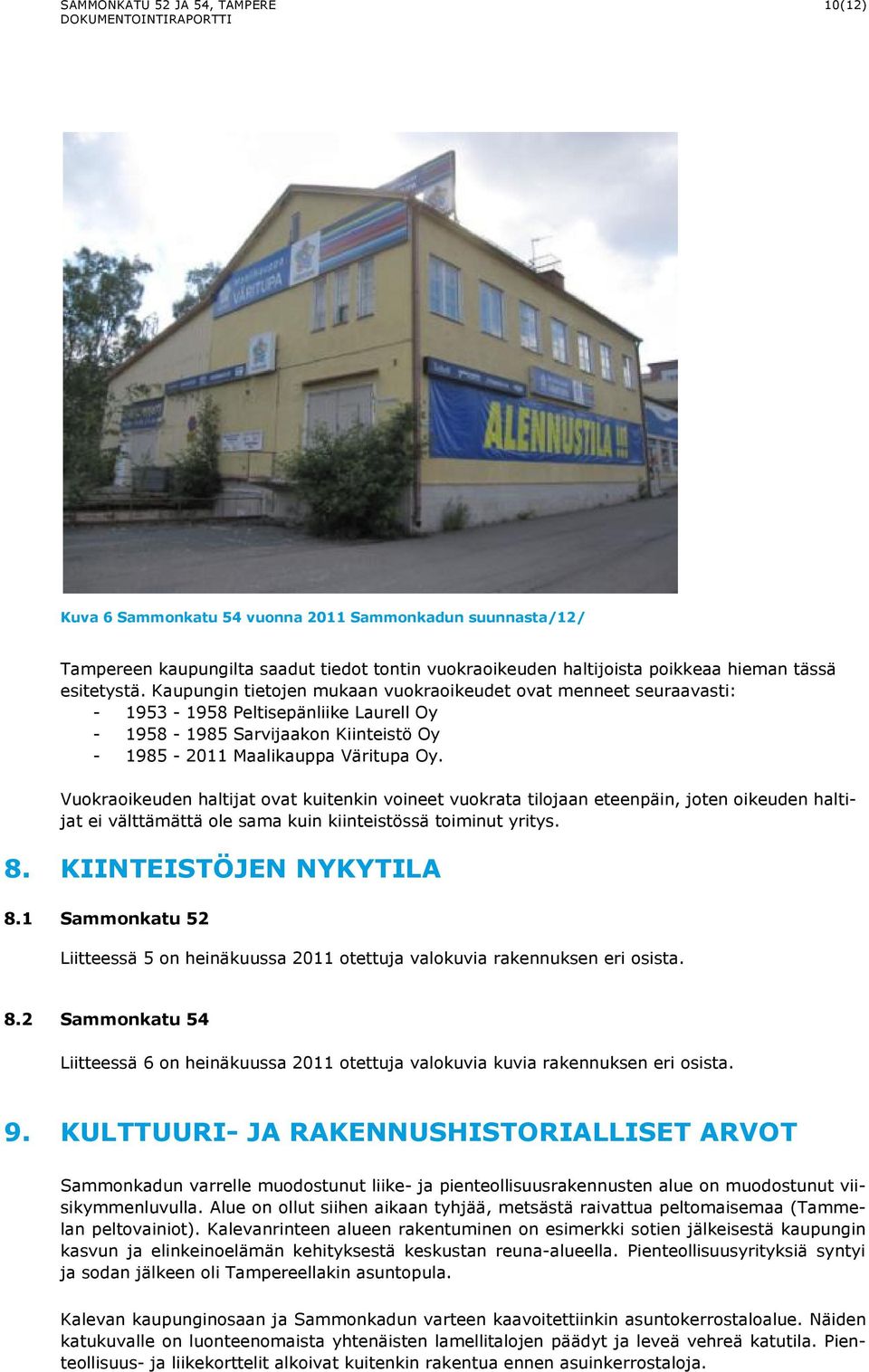 Kaupungin tietojen mukaan vuokraoikeudet ovat menneet seuraavasti: - 1953-1958 Peltisepänliike Laurell Oy - 1958-1985 Sarvijaakon Kiinteistö Oy - 1985-2011 Maalikauppa Väritupa Oy.