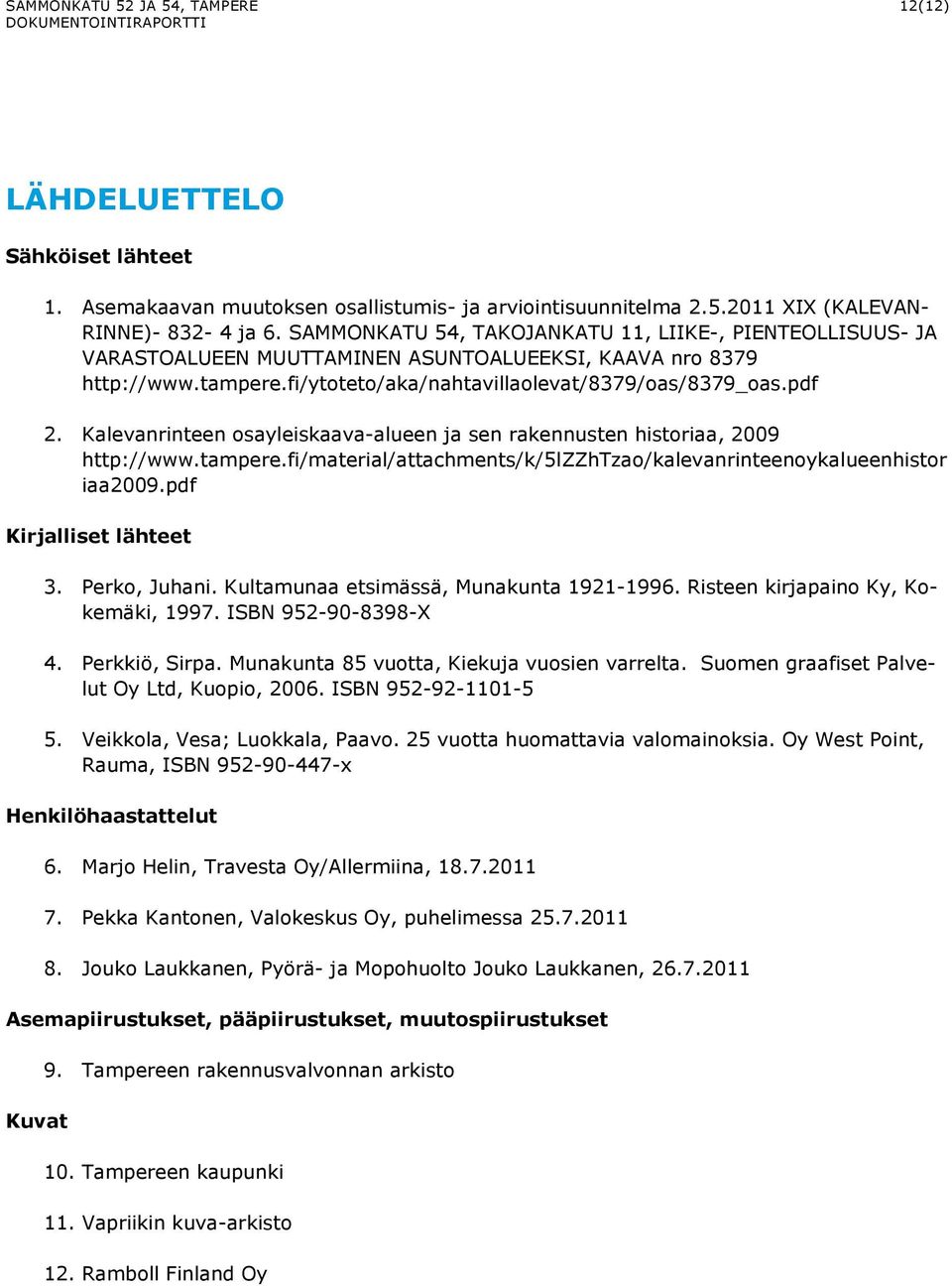 Kalevanrinteen osayleiskaava-alueen ja sen rakennusten historiaa, 2009 http://www.tampere.fi/material/attachments/k/5lzzhtzao/kalevanrinteenoykalueenhistor iaa2009.pdf Kirjalliset lähteet 3.