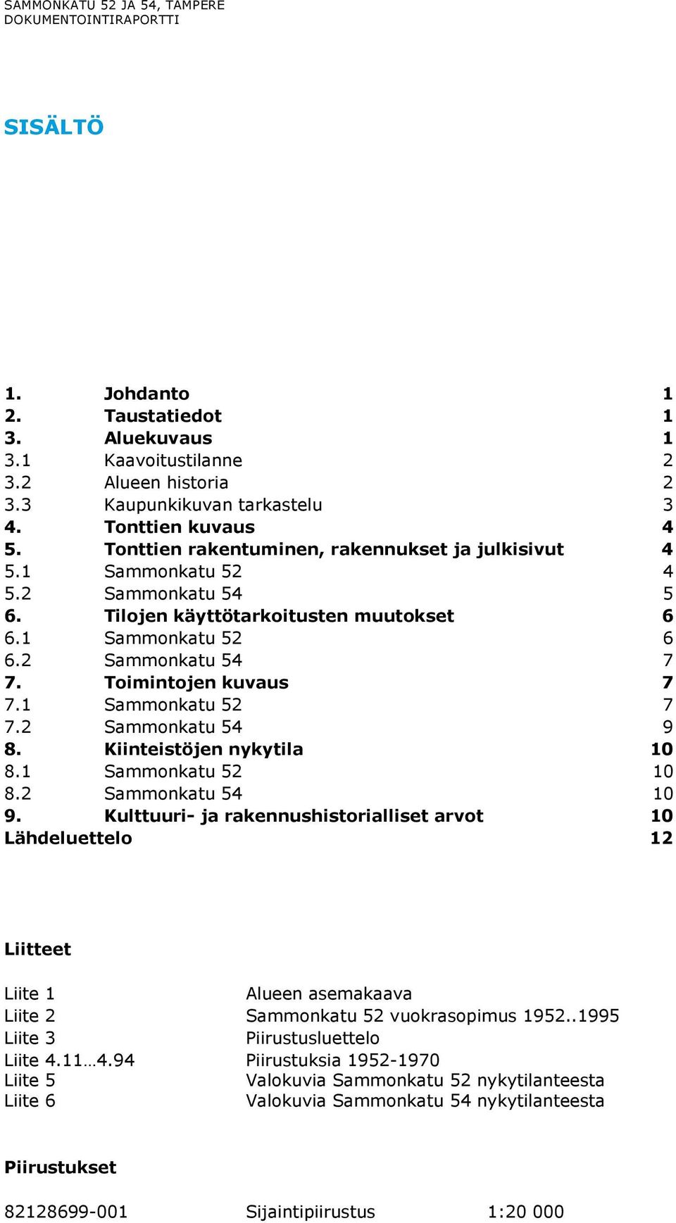 Toimintojen kuvaus 7 7.1 Sammonkatu 52 7 7.2 Sammonkatu 54 9 8. Kiinteistöjen nykytila 10 8.1 Sammonkatu 52 10 8.2 Sammonkatu 54 10 9.
