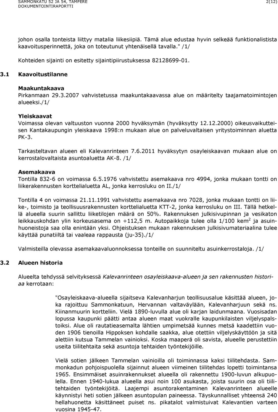 1 Kaavoitustilanne Maakuntakaava Pirkanmaan 29.3.2007 vahvistetussa maakuntakaavassa alue on määritelty taajamatoimintojen alueeksi.