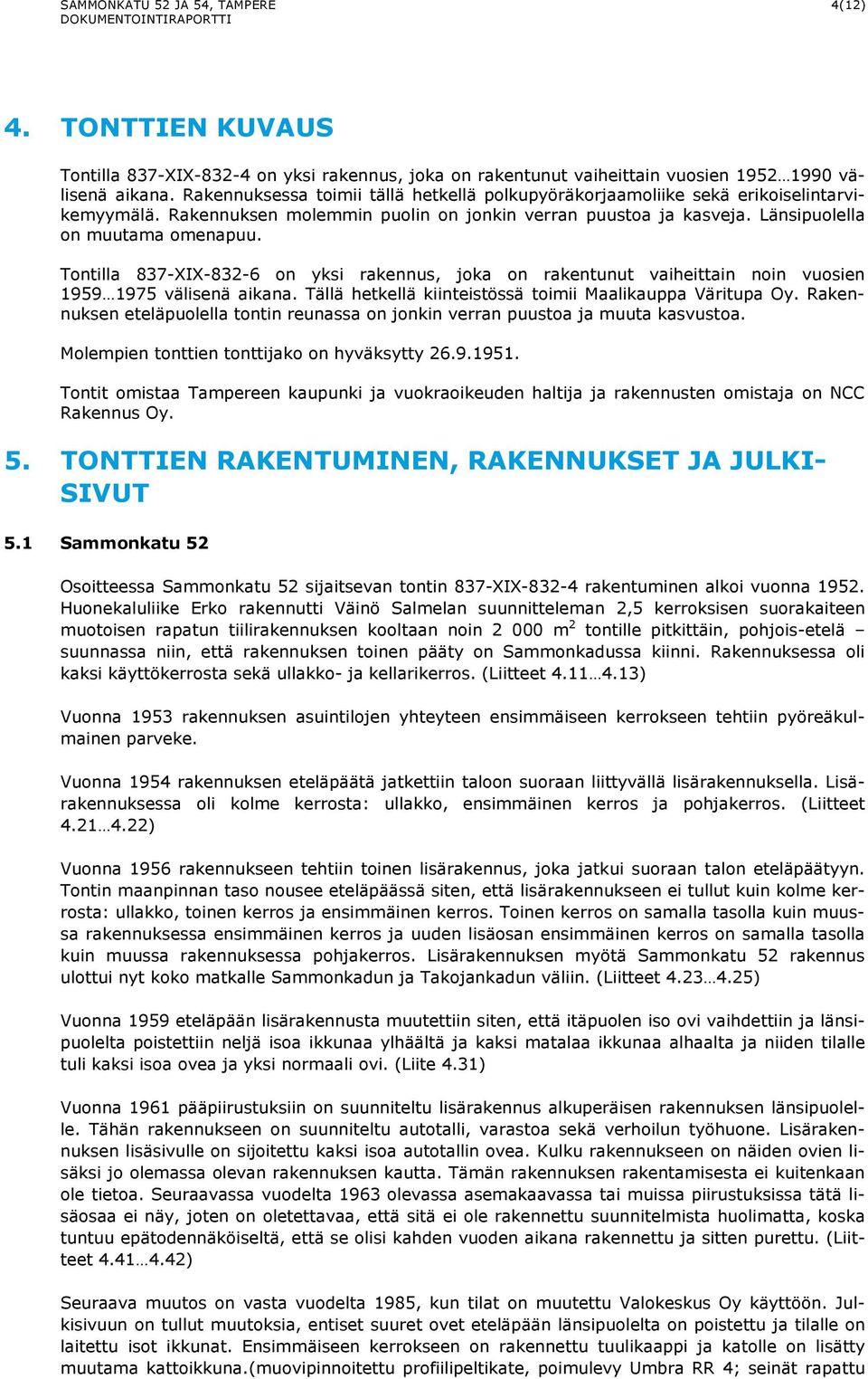 Tontilla 837-XIX-832-6 on yksi rakennus, joka on rakentunut vaiheittain noin vuosien 1959 1975 välisenä aikana. Tällä hetkellä kiinteistössä toimii Maalikauppa Väritupa Oy.