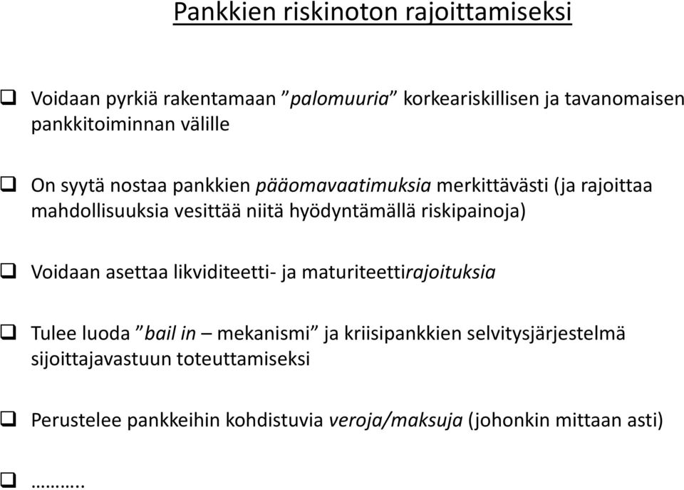 riskipainoja) Voidaan asettaa likviditeetti- ja maturiteettirajoituksia Tulee luoda bail in mekanismi ja kriisipankkien