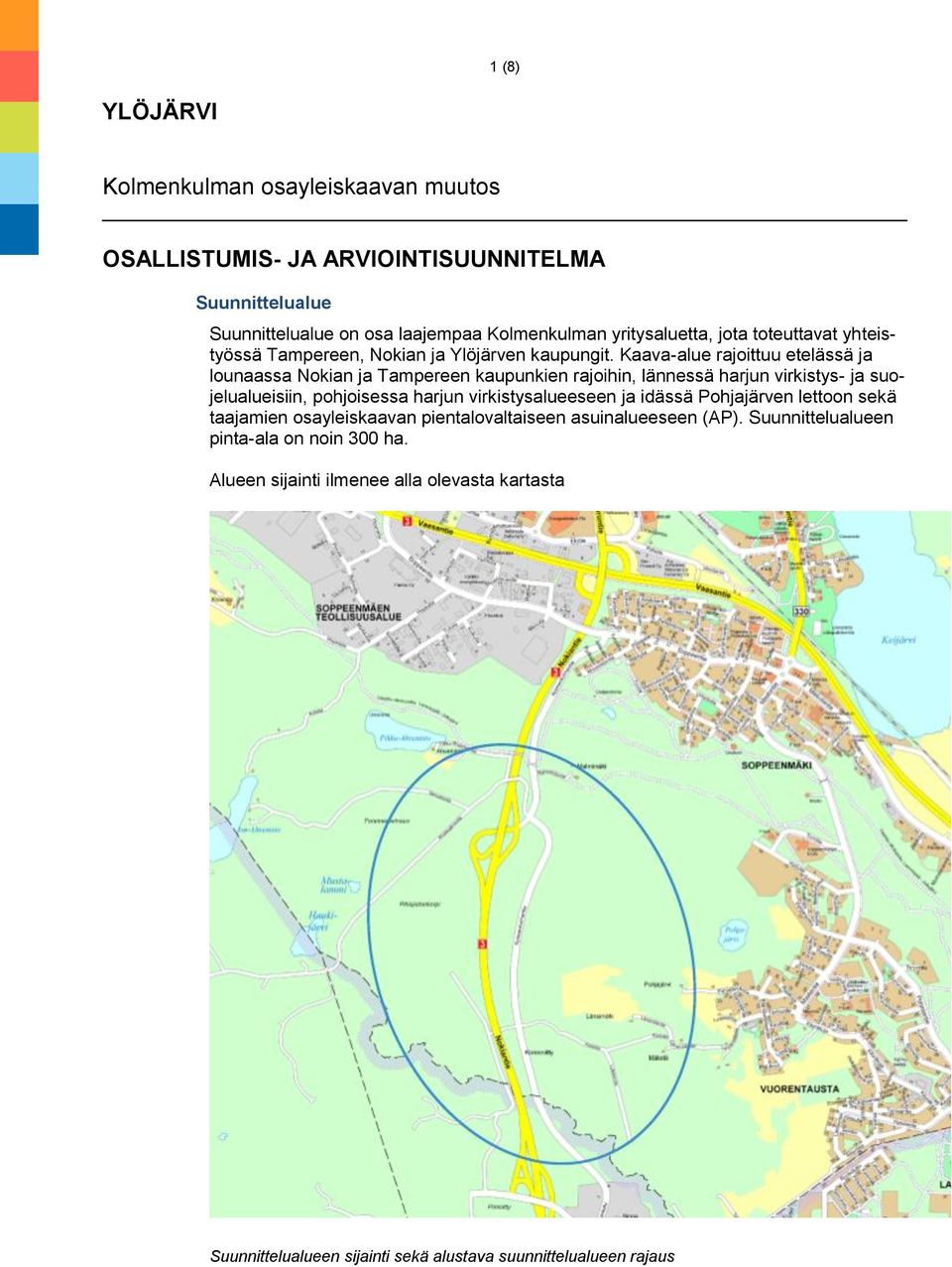 Kaava-alue rajoittuu etelässä ja lounaassa Nokian ja Tampereen kaupunkien rajoihin, lännessä harjun virkistys- ja suojelualueisiin, pohjoisessa harjun