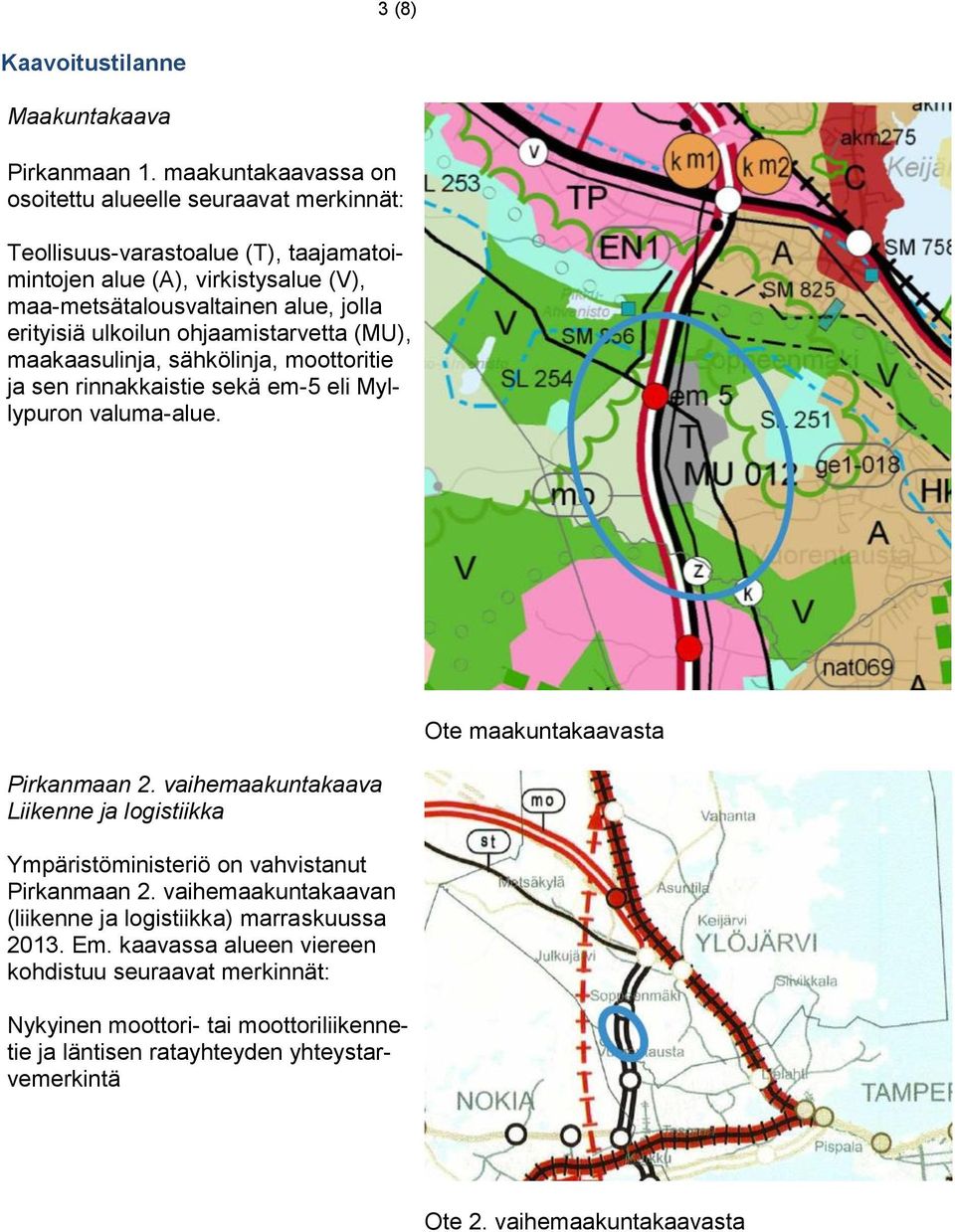 ulkoilun ohjaamistarvetta (MU), maakaasulinja, sähkölinja, moottoritie ja sen rinnakkaistie sekä em-5 eli Myllypuron valuma-alue. Ote maakuntakaavasta Pirkanmaan 2.