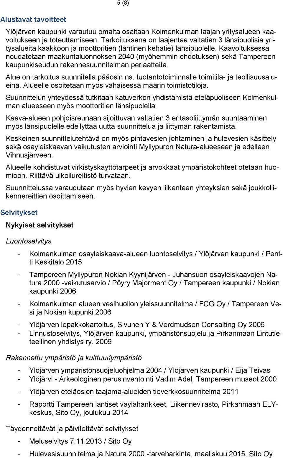 Kaavoituksessa noudatetaan maakuntaluonnoksen 2040 (myöhemmin ehdotuksen) sekä Tampereen kaupunkiseudun rakennesuunnitelman periaatteita. Alue on tarkoitus suunnitella pääosin ns.