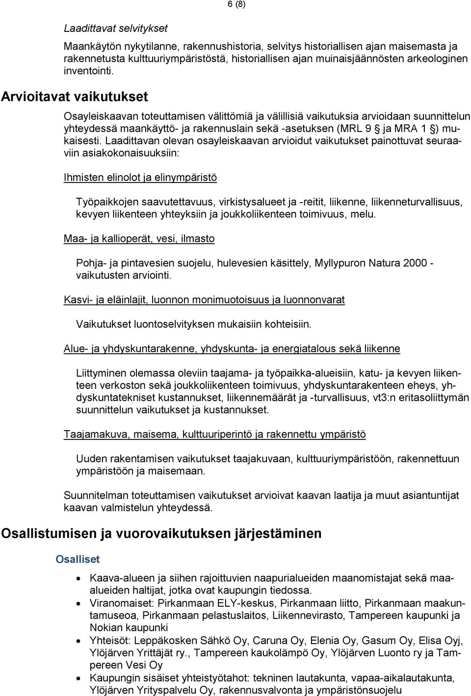 Arvioitavat vaikutukset Osayleiskaavan toteuttamisen välittömiä ja välillisiä vaikutuksia arvioidaan suunnittelun yhteydessä maankäyttö- ja rakennuslain sekä -asetuksen (MRL 9 ja MRA 1 ) mukaisesti.