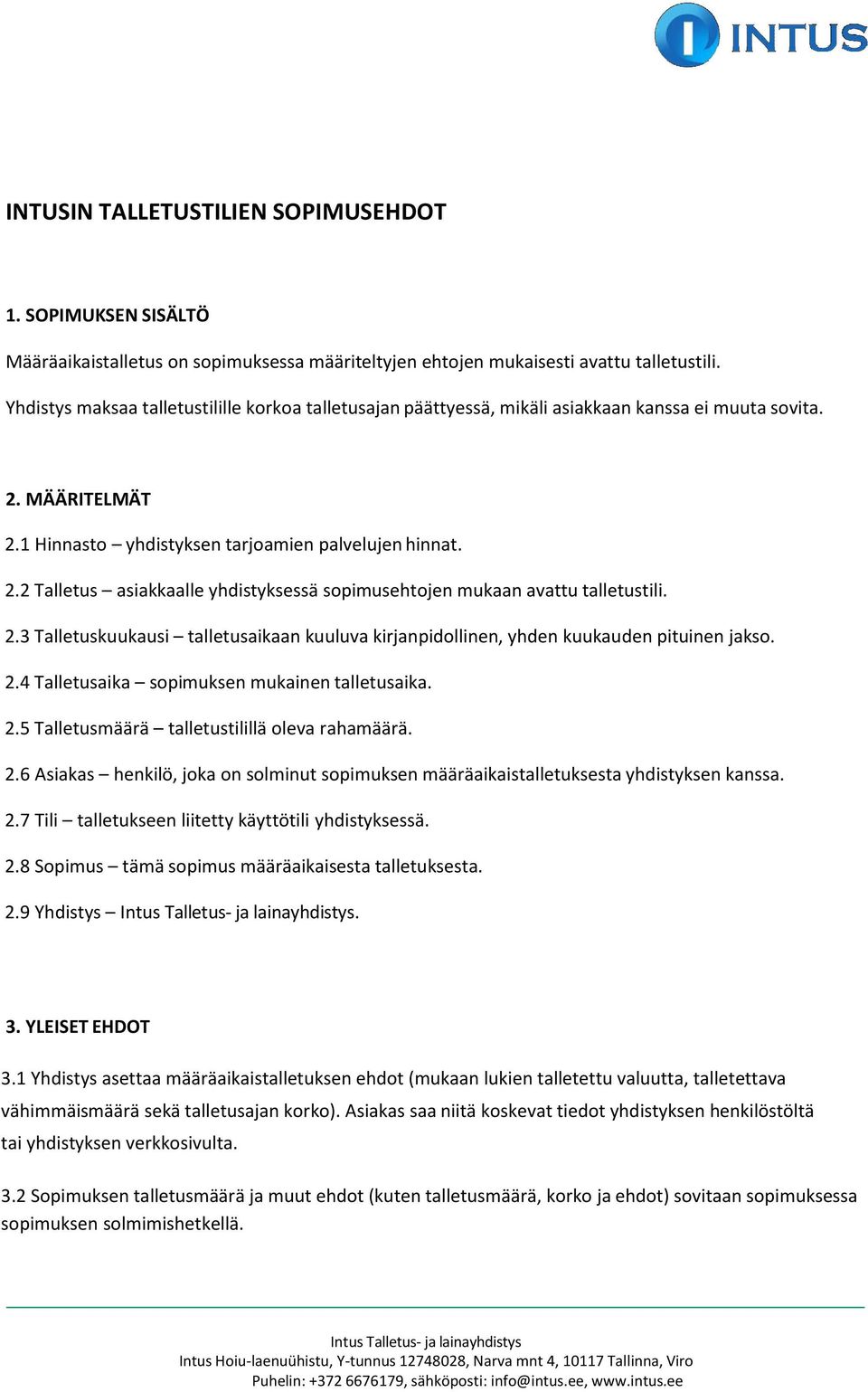 2.3 Talletuskuukausi talletusaikaan kuuluva kirjanpidollinen, yhden kuukauden pituinen jakso. 2.4 Talletusaika sopimuksen mukainen talletusaika. 2.5 Talletusmäärä talletustilillä oleva rahamäärä. 2.6 Asiakas henkilö, joka on solminut sopimuksen määräaikaistalletuksesta yhdistyksen kanssa.