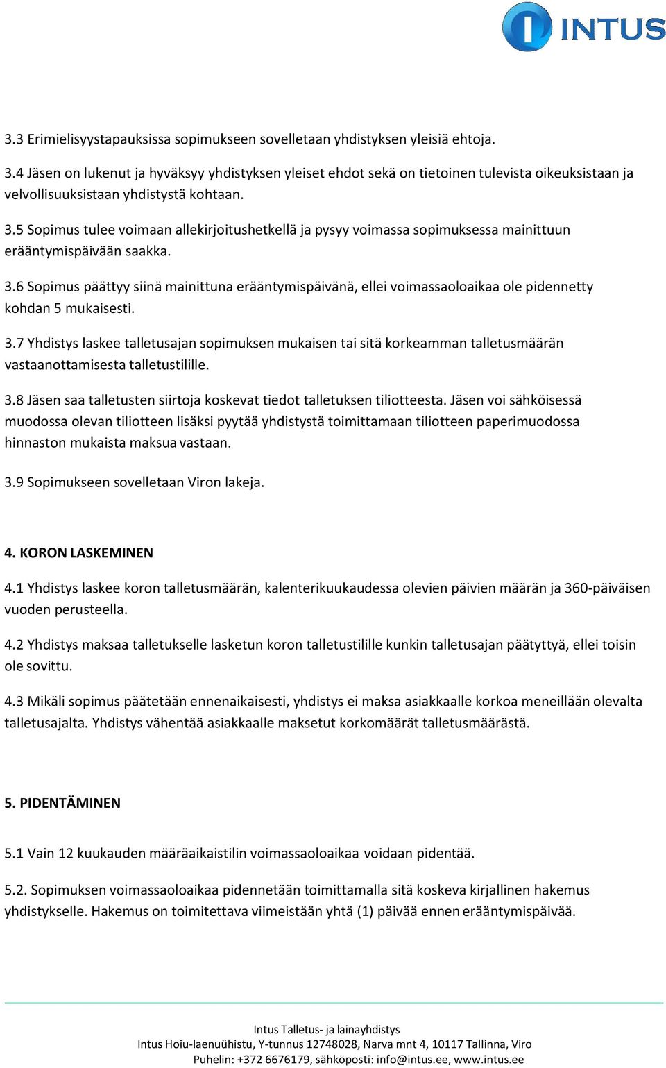 5 Sopimus tulee voimaan allekirjoitushetkellä ja pysyy voimassa sopimuksessa mainittuun erääntymispäivään saakka. 3.