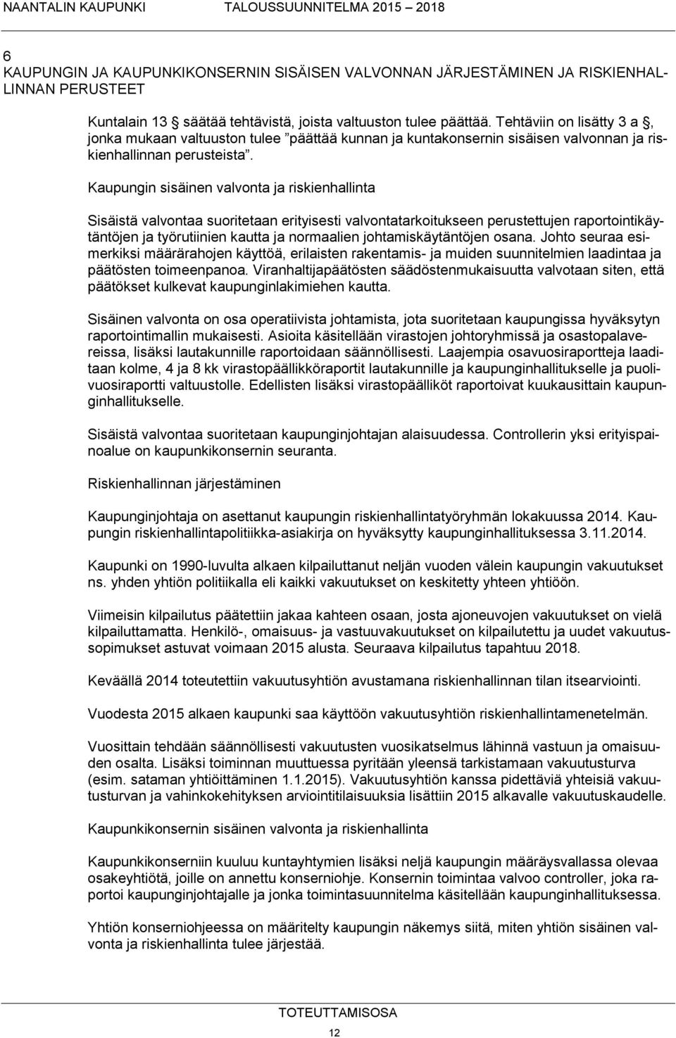 Kaupungin sisäinen valvonta ja riskienhallinta Sisäistä valvontaa suoritetaan erityisesti valvontatarkoitukseen perustettujen raportointikäytäntöjen ja työrutiinien kautta ja normaalien