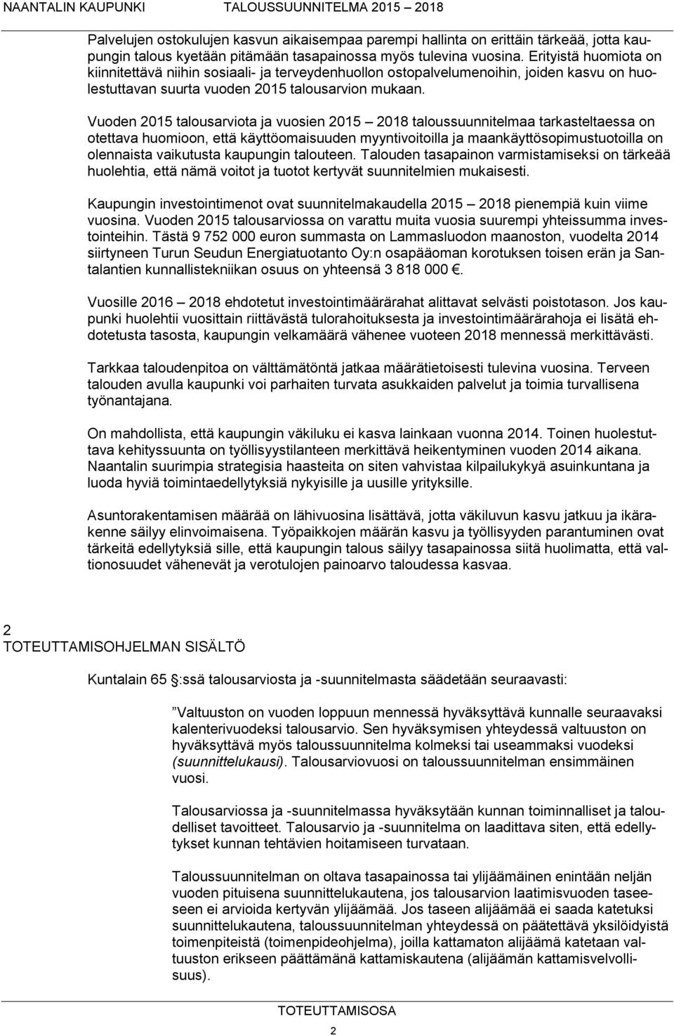 Vuoden 2015 talousarviota ja vuosien 2015 2018 taloussuunnitelmaa tarkasteltaessa on otettava huomioon, että käyttöomaisuuden myyntivoitoilla ja maankäyttösopimustuotoilla on olennaista vaikutusta