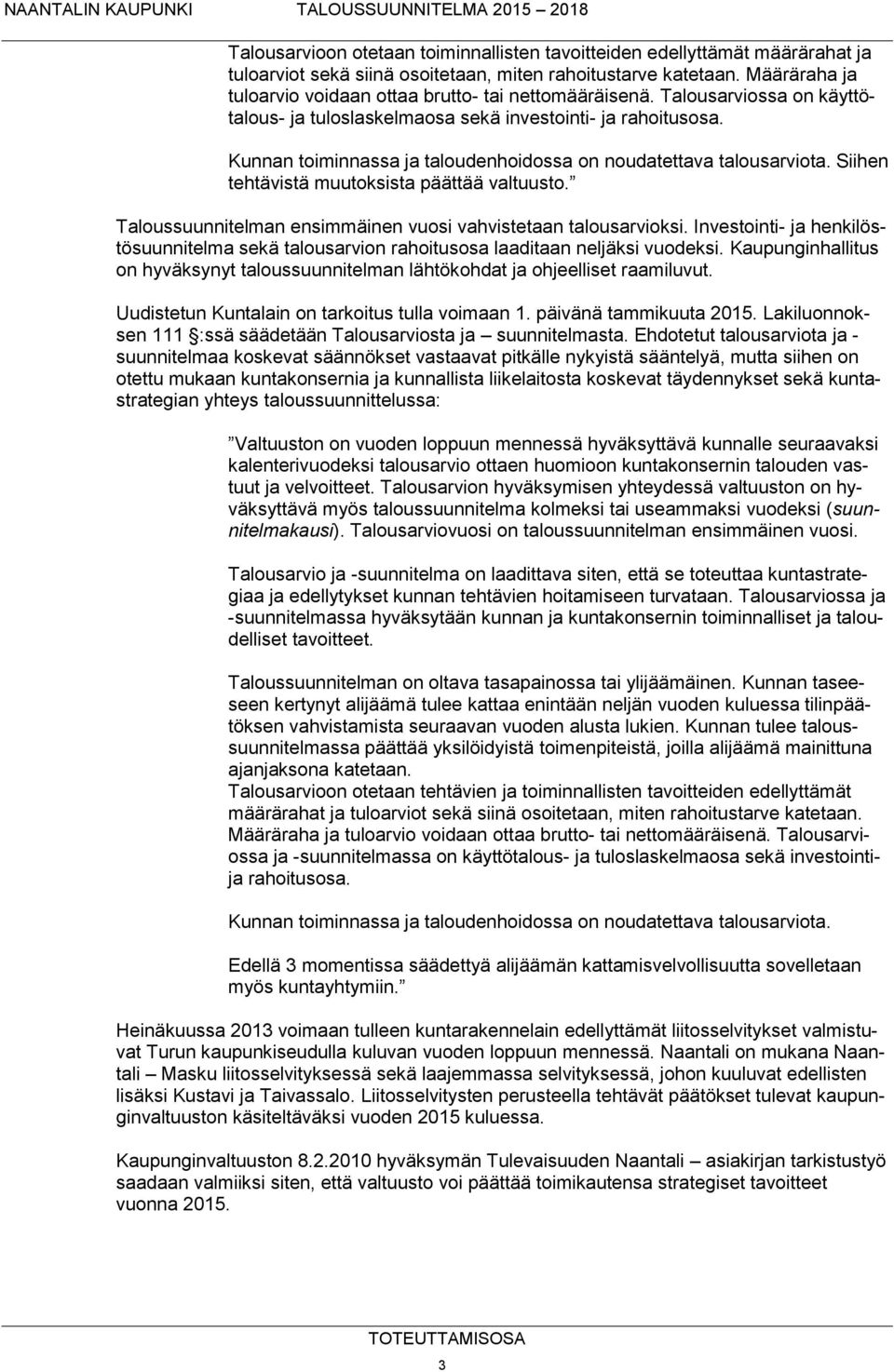 Kunnan toiminnassa ja taloudenhoidossa on noudatettava talousarviota. Siihen tehtävistä muutoksista päättää valtuusto. Taloussuunnitelman ensimmäinen vuosi vahvistetaan talousarvioksi.