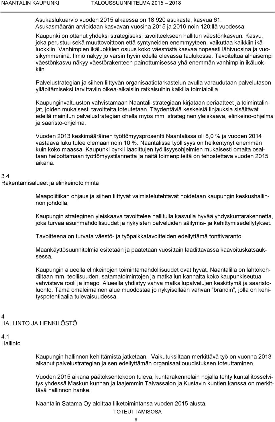 Vanhimpien ikäluokkien osuus koko väestöstä kasvaa nopeasti lähivuosina ja vuosikymmeninä. Ilmiö näkyy jo varsin hyvin edellä olevassa taulukossa.