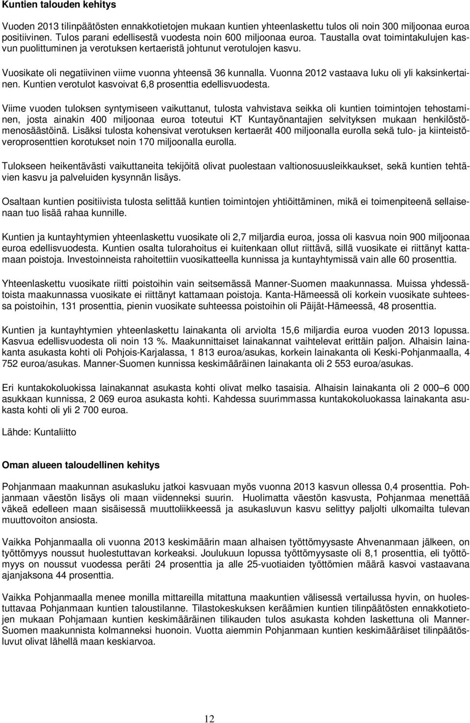 Vuosikate oli negatiivinen viime vuonna yhteensä 36 kunnalla. Vuonna 2012 vastaava luku oli yli kaksinkertainen. Kuntien verotulot kasvoivat 6,8 prosenttia edellisvuodesta.