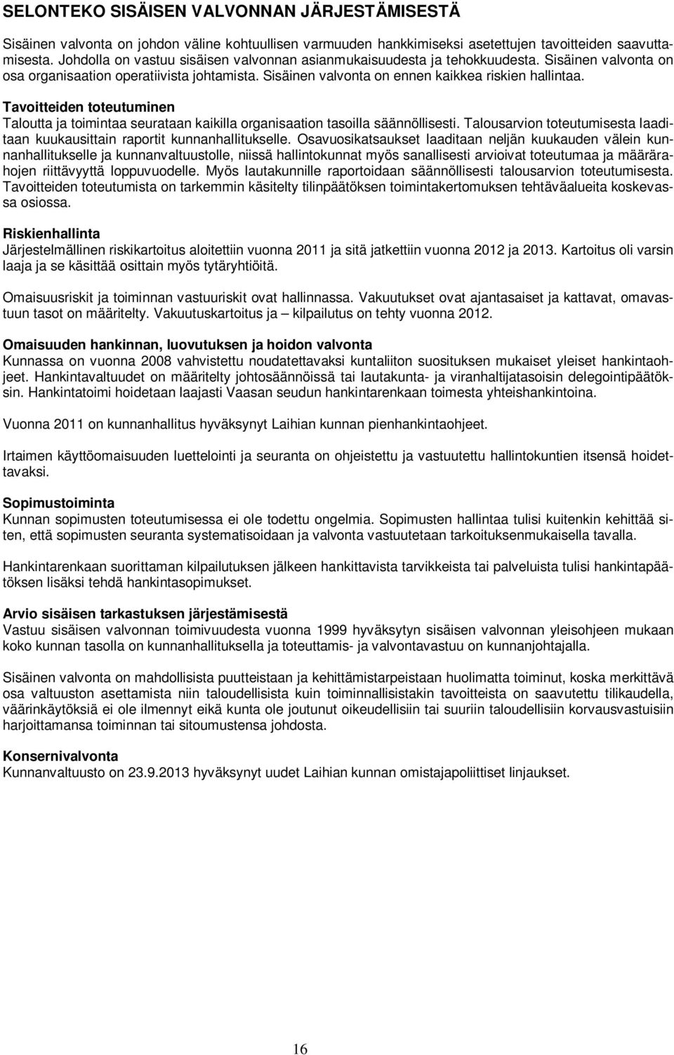 Tavoitteiden toteutuminen Taloutta ja toimintaa seurataan kaikilla organisaation tasoilla säännöllisesti. Talousarvion toteutumisesta laaditaan kuukausittain raportit kunnanhallitukselle.