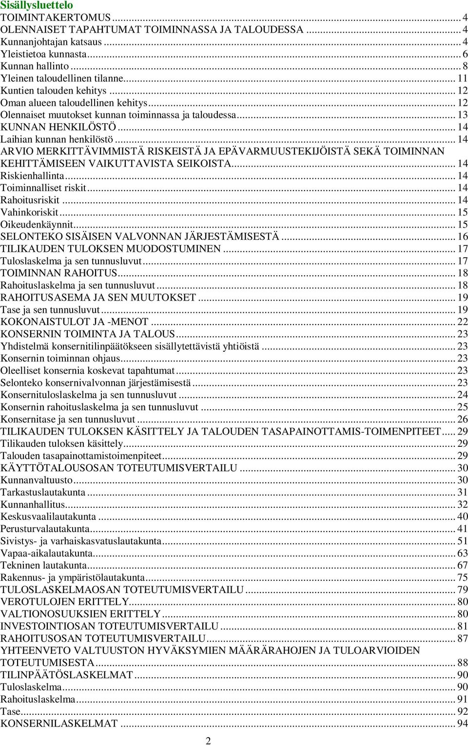 .. 14 ARVIO MERKITTÄVIMMISTÄ RISKEISTÄ JA EPÄVARMUUSTEKIJÖISTÄ SEKÄ TOIMINNAN KEHITTÄMISEEN VAIKUTTAVISTA SEIKOISTA... 14 Riskienhallinta... 14 Toiminnalliset riskit... 14 Rahoitusriskit.