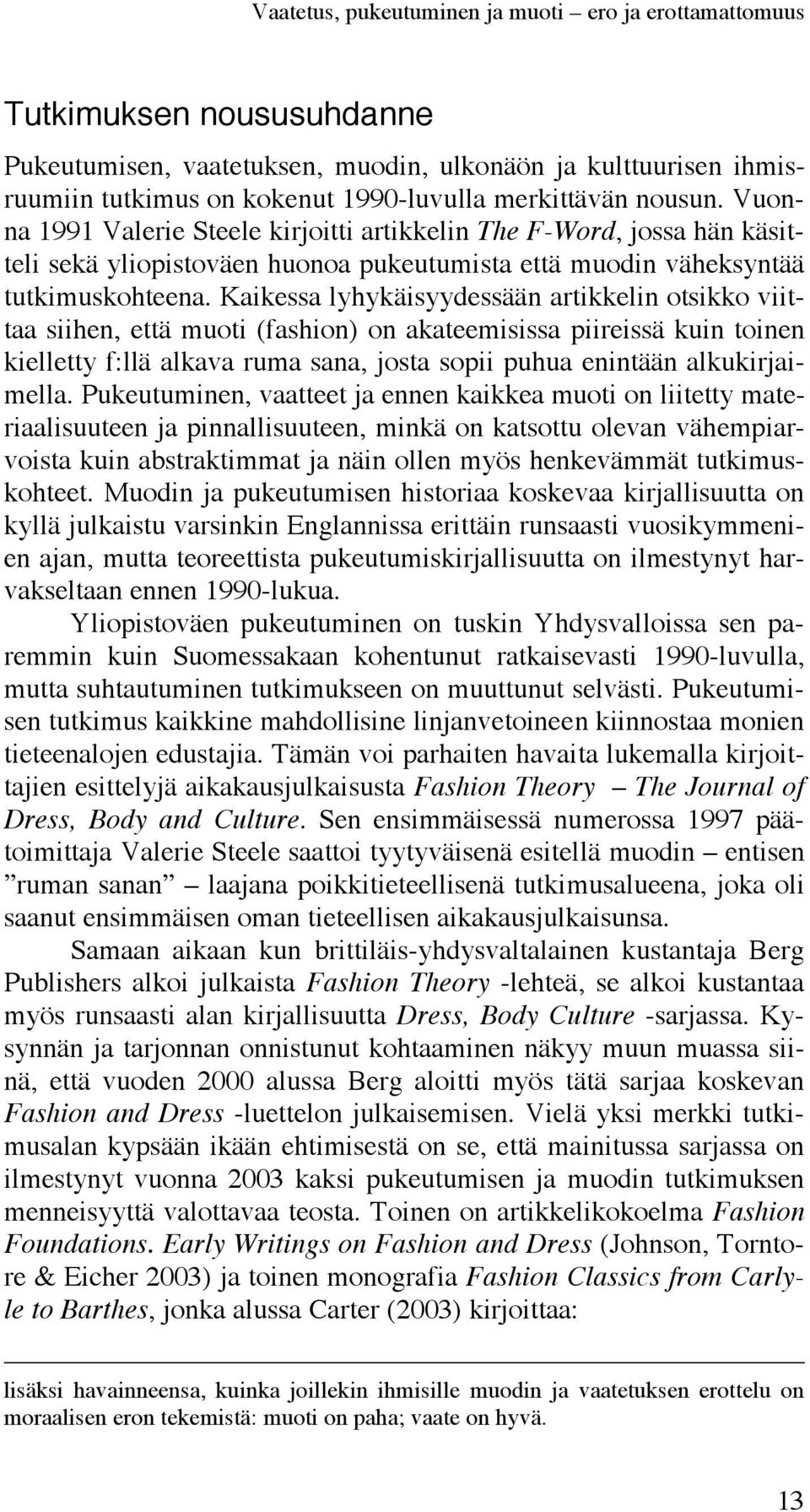 Kaikessa lyhykäisyydessään artikkelin otsikko viittaa siihen, että muoti (fashion) on akateemisissa piireissä kuin toinen kielletty f:llä alkava ruma sana, josta sopii puhua enintään alkukirjaimella.