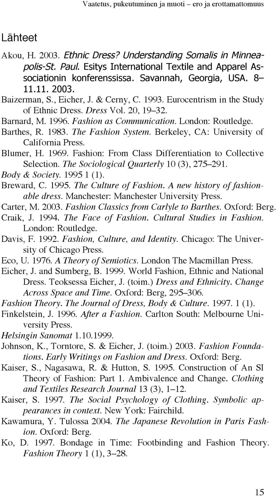 Dress Vol. 20, 19 32. Barnard, M. 1996. Fashion as Communication. London: Routledge. Barthes, R. 1983. The Fashion System. Berkeley, CA: University of California Press. Blumer, H. 1969.