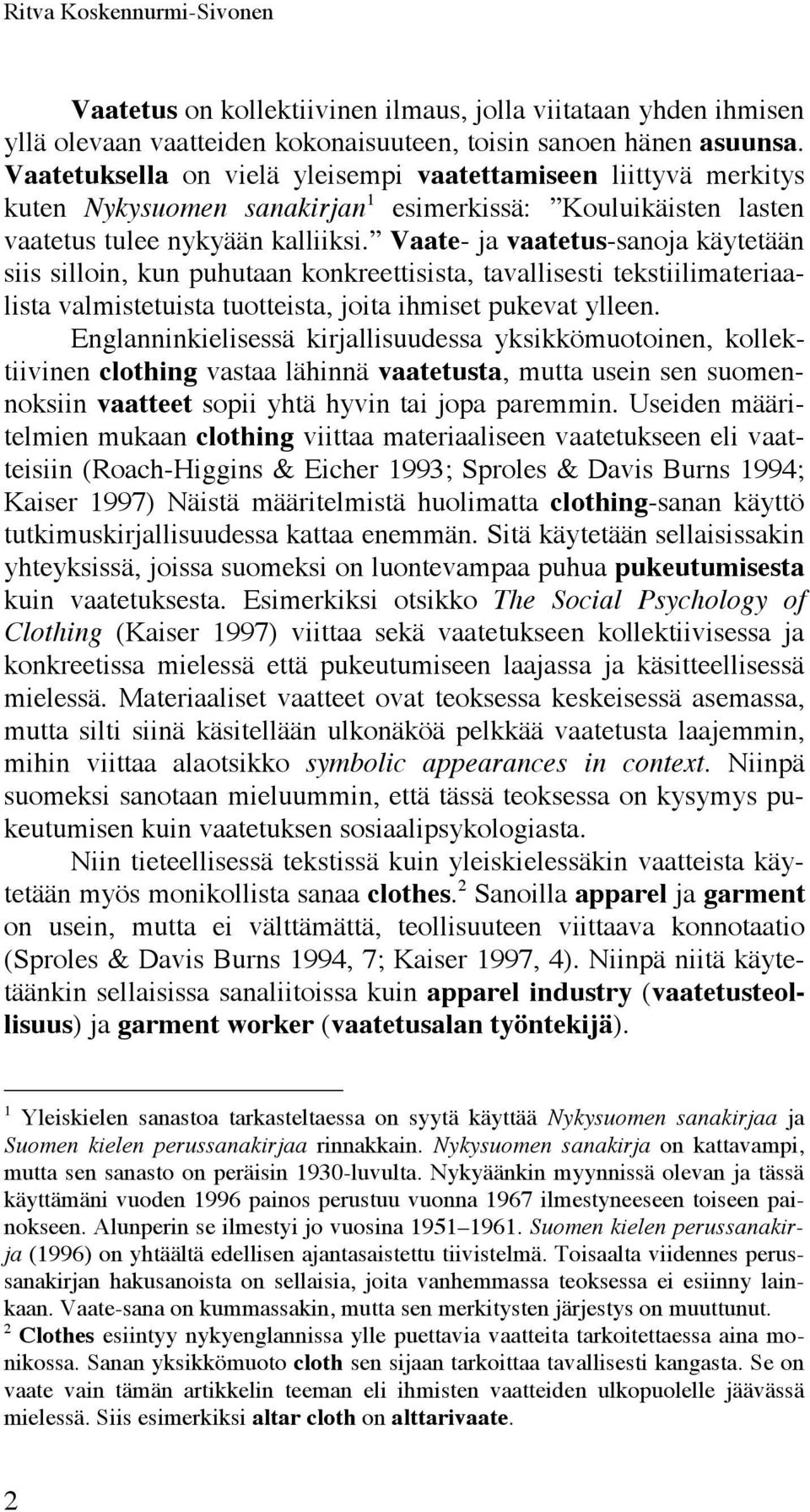 Vaate- ja vaatetus-sanoja käytetään siis silloin, kun puhutaan konkreettisista, tavallisesti tekstiilimateriaalista valmistetuista tuotteista, joita ihmiset pukevat ylleen.