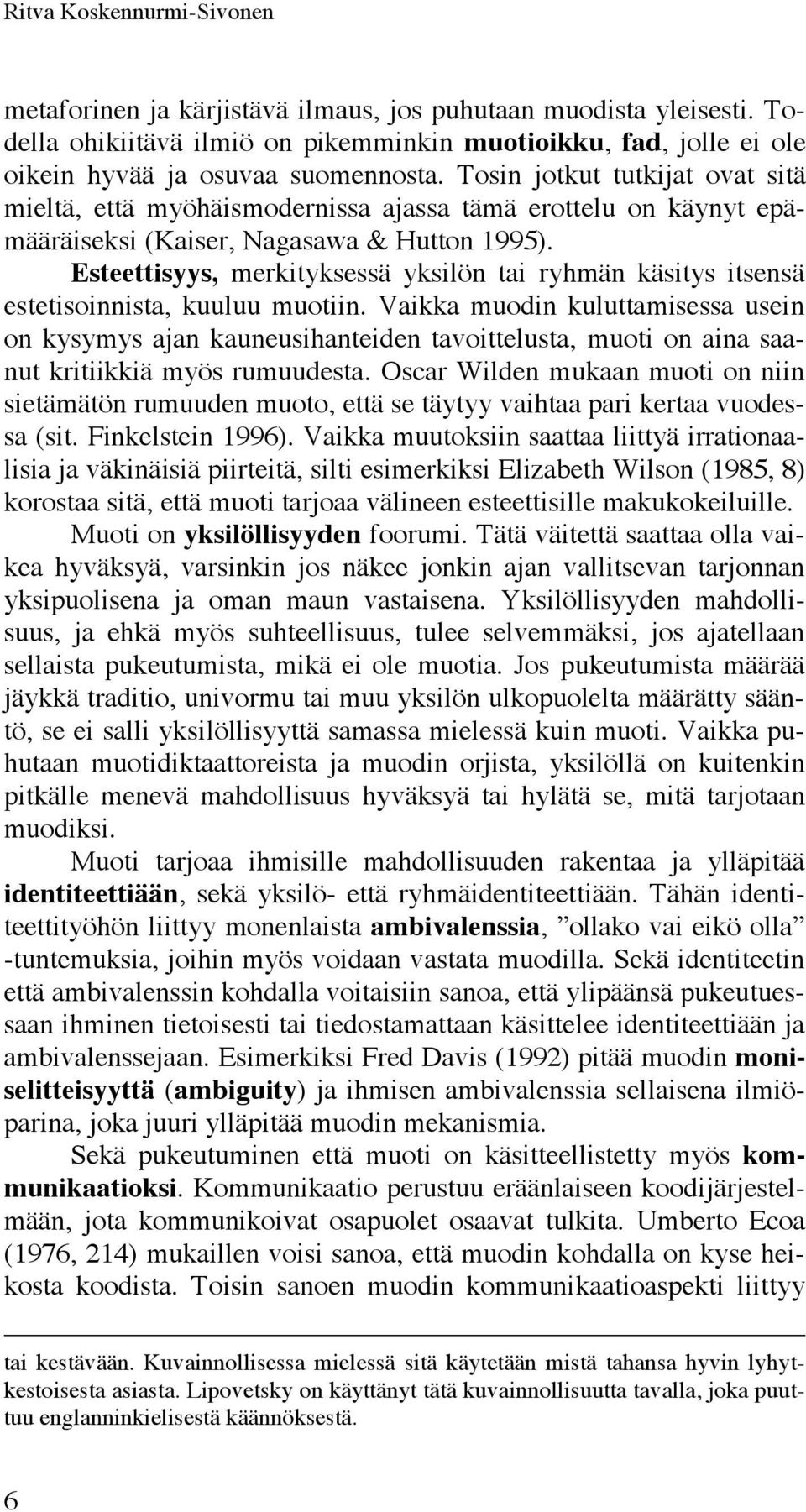 Esteettisyys, merkityksessä yksilön tai ryhmän käsitys itsensä estetisoinnista, kuuluu muotiin.