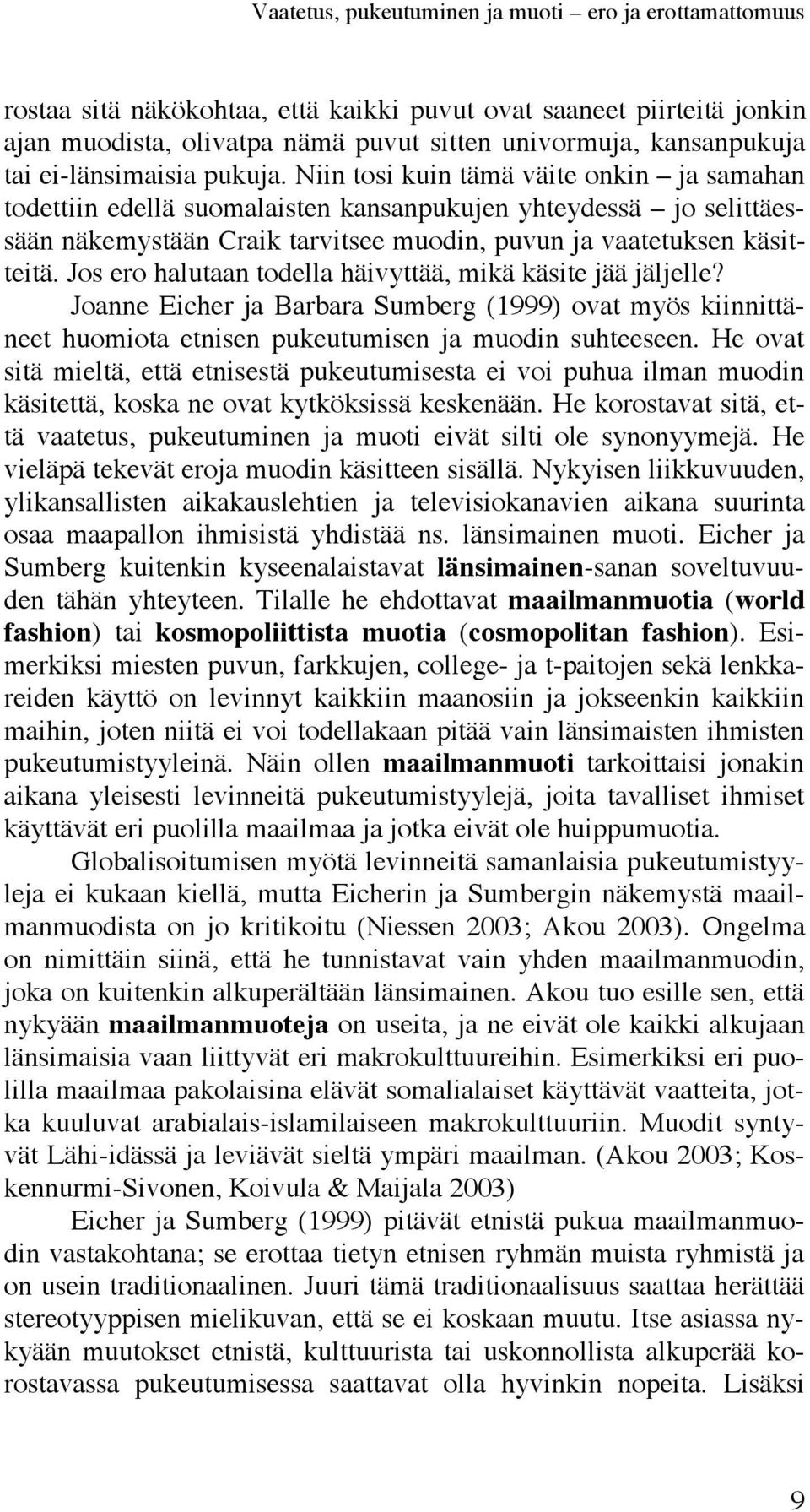 Niin tosi kuin tämä väite onkin ja samahan todettiin edellä suomalaisten kansanpukujen yhteydessä jo selittäessään näkemystään Craik tarvitsee muodin, puvun ja vaatetuksen käsitteitä.