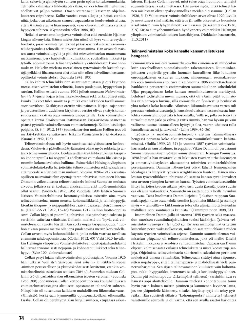 nopeasti, vaan olisivat maltillisia etenkin hyppyjen suhteen. (Gymnastiktabeller 1886, III) Heikel ei arvostanut korjaavaa voimistelua eikä etenkään Hjalmar Lingin näkemyksiä.