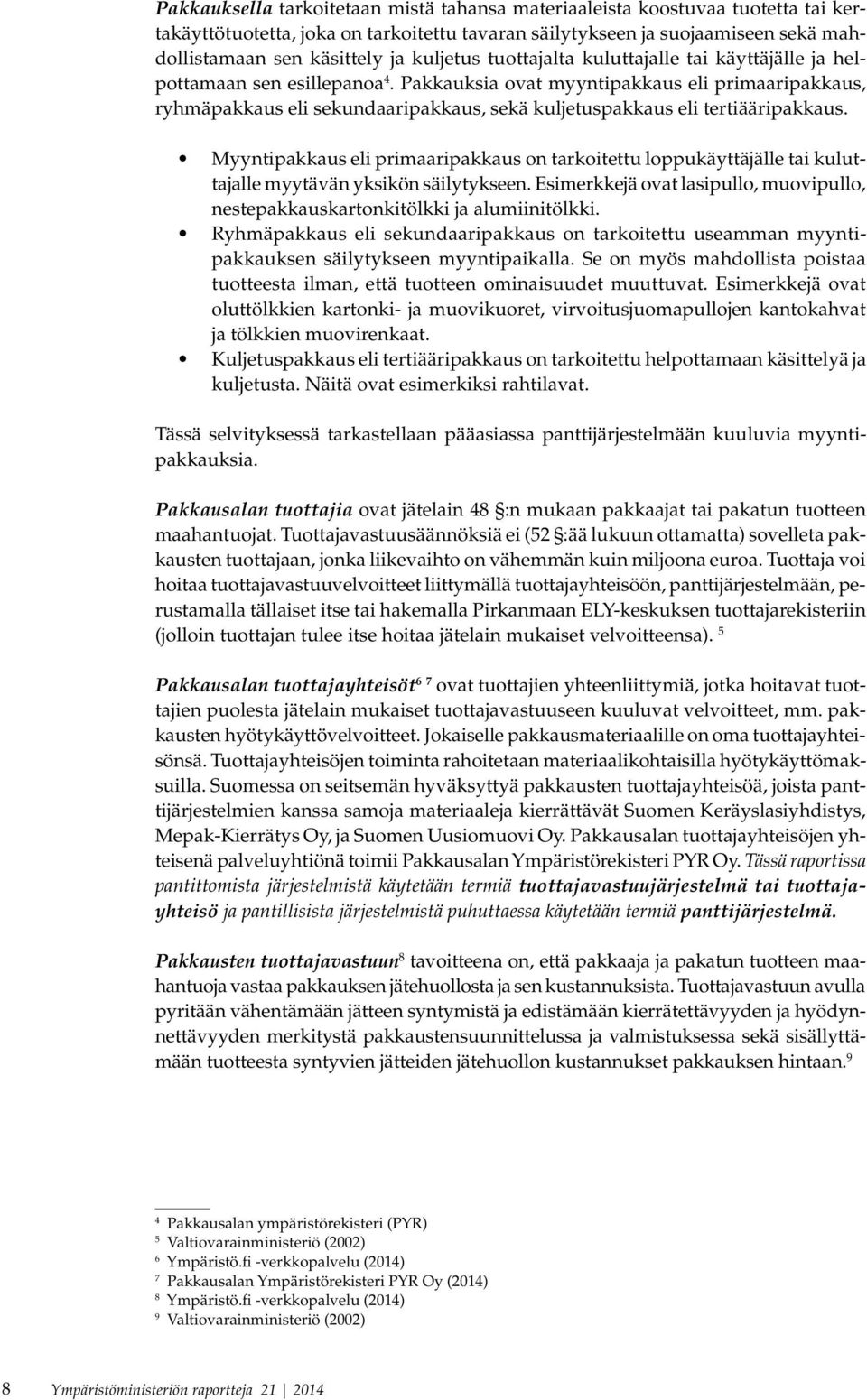 Pakkauksia ovat myyntipakkaus eli primaaripakkaus, ryhmäpakkaus eli sekundaaripakkaus, sekä kuljetuspakkaus eli tertiääripakkaus.