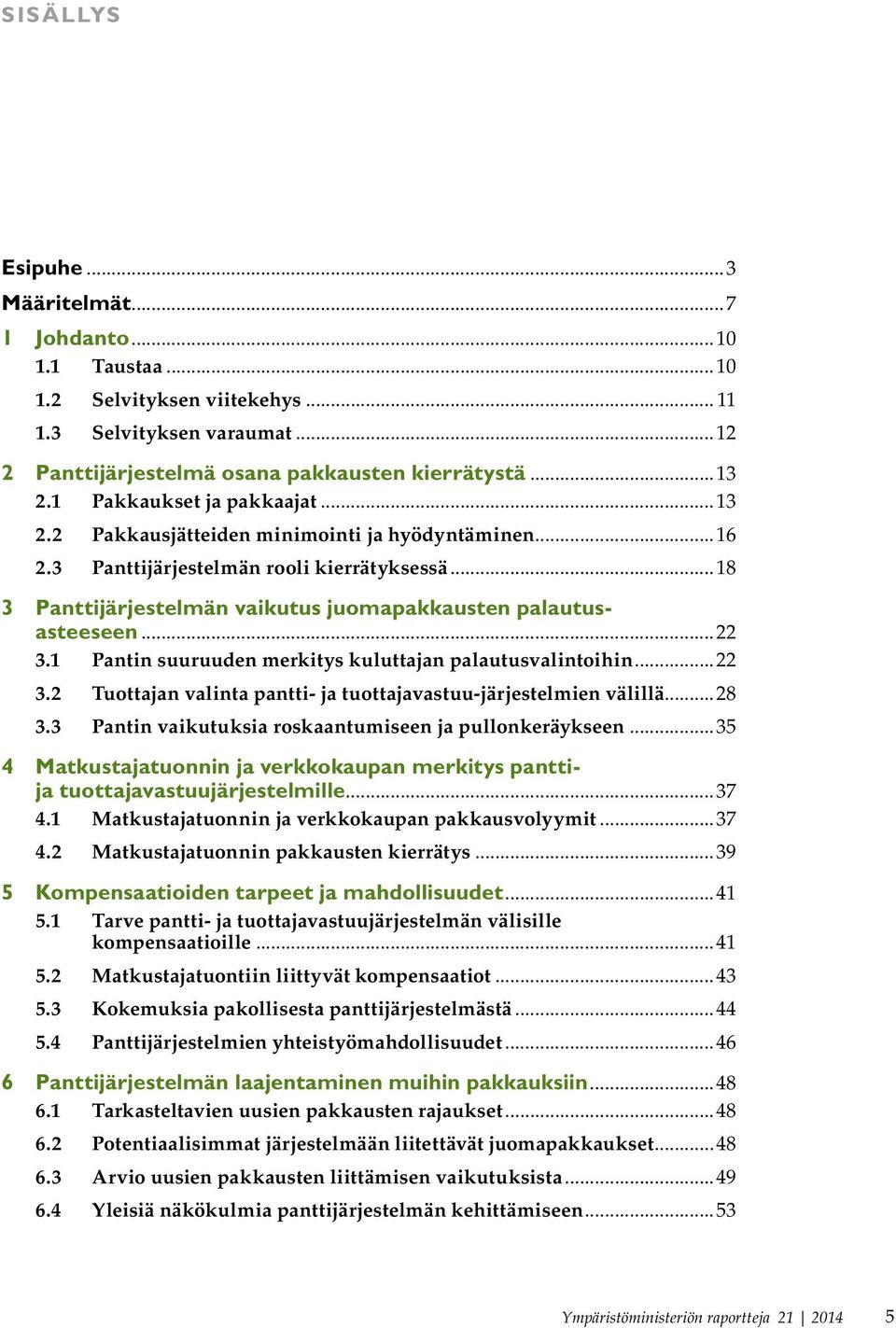 ..22 3.1 Pantin suuruuden merkitys kuluttajan palautusvalintoihin...22 3.2 Tuottajan valinta pantti- ja tuottajavastuu-järjestelmien välillä...28 3.